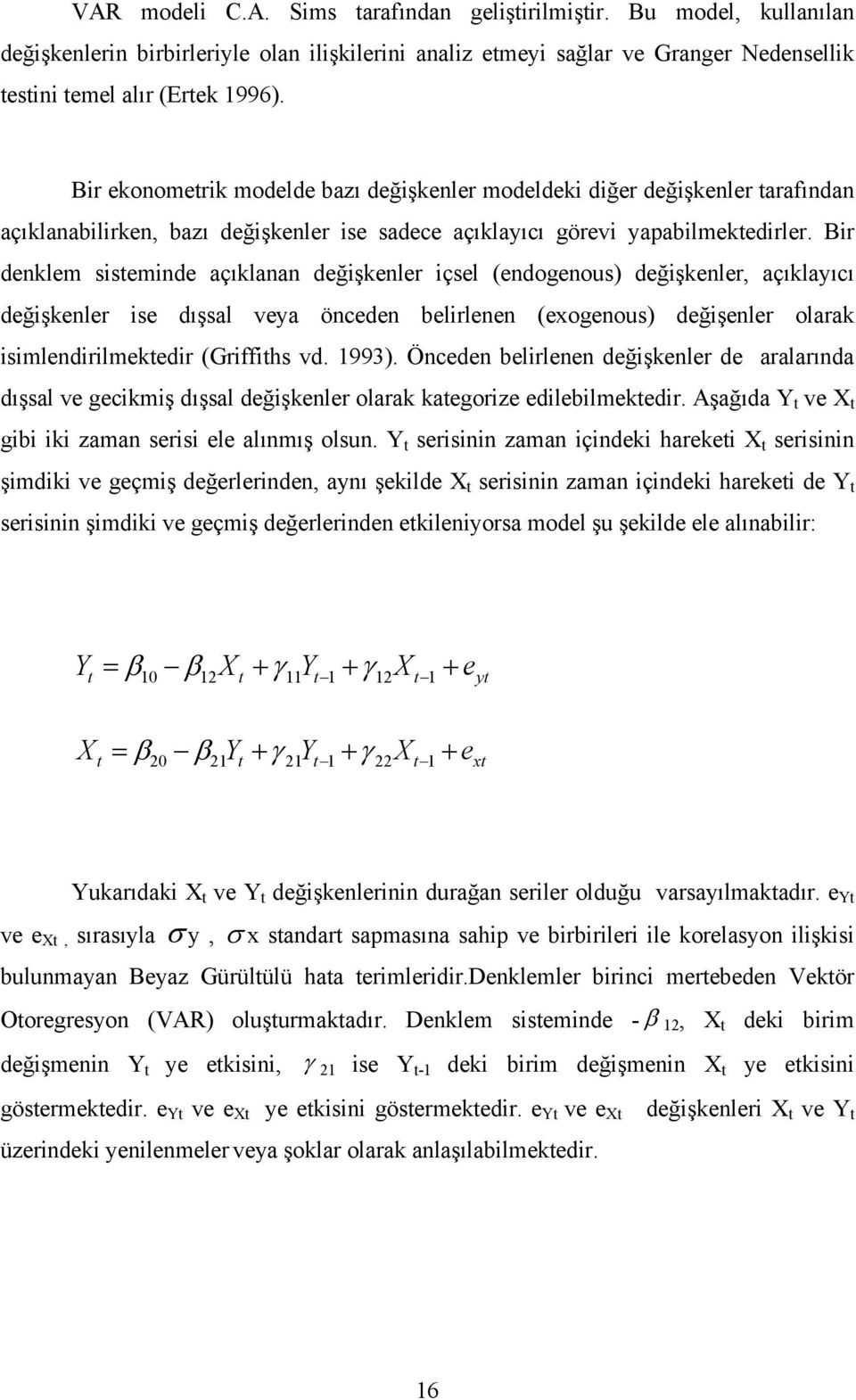 Bir denklem sisteminde açıklanan değişkenler içsel (endogenous) değişkenler, açıklayıcı değişkenler ise dışsal veya önceden belirlenen (exogenous) değişenler olarak isimlendirilmektedir (Griffiths vd.