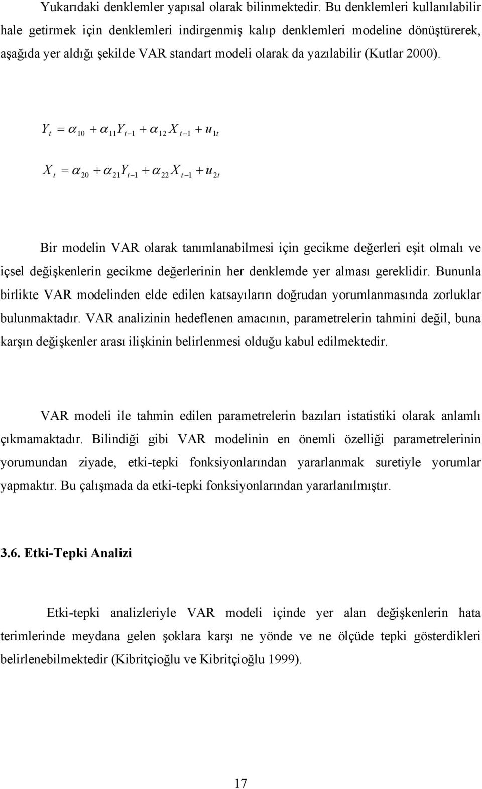 Yt = α 10 + α 11Yt 1 + α 12 X t 1 + u1 t X t = α 20 + α 21Yt 1 + α 22 X t 1 + u2t Bir modelin VAR olarak tanımlanabilmesi için gecikme değerleri eşit olmalı ve içsel değişkenlerin gecikme