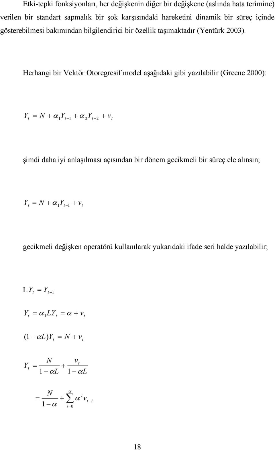 Herhangi bir Vektör Otoregresif model aşağıdaki gibi yazılabilir (Greene 2000): Y + v t = N + α 1 Yt 1 + α 2Yt 2 t şimdi daha iyi anlaşılması açısından bir dönem