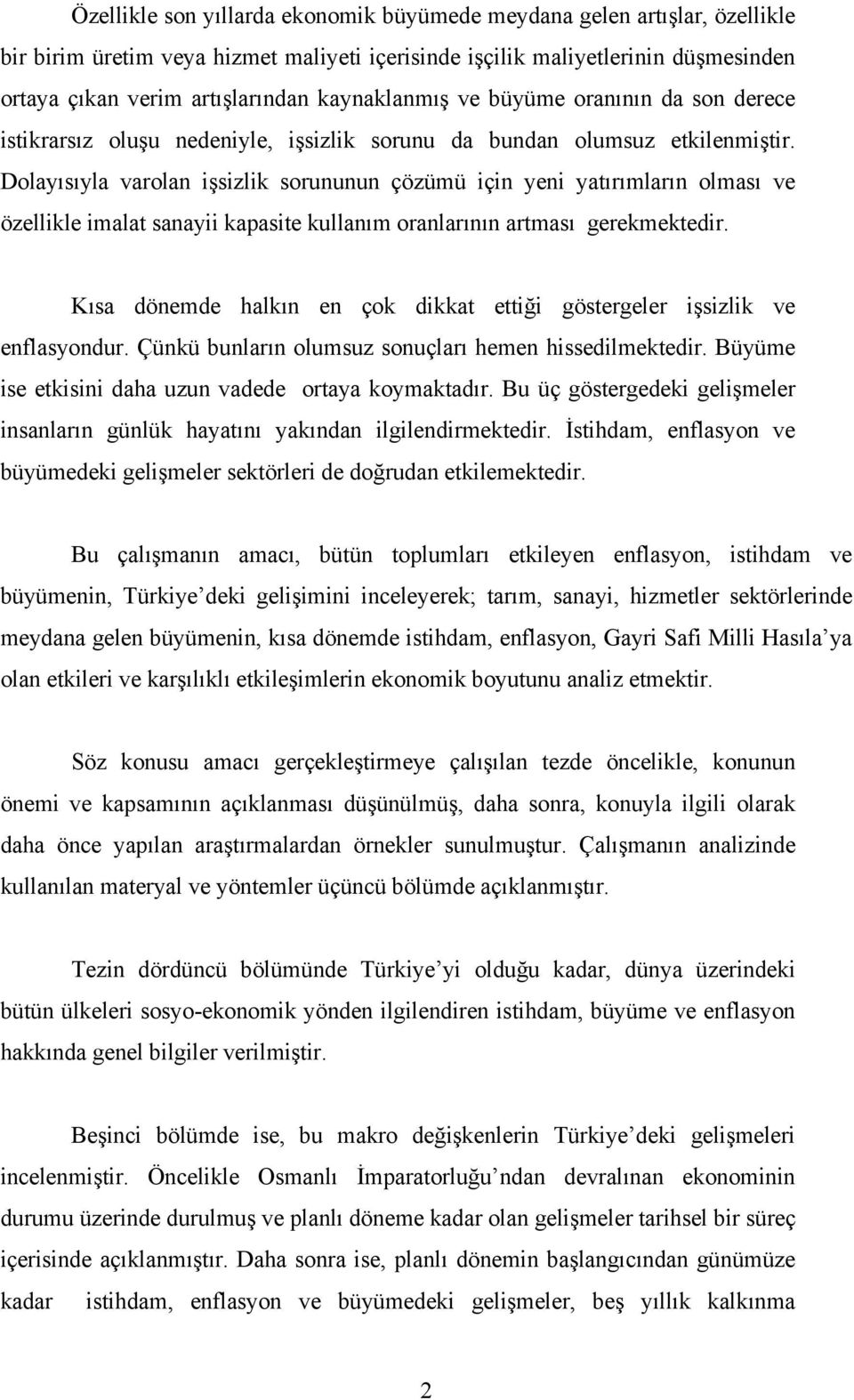 Dolayısıyla varolan işsizlik sorununun çözümü için yeni yatırımların olması ve özellikle imalat sanayii kapasite kullanım oranlarının artması gerekmektedir.