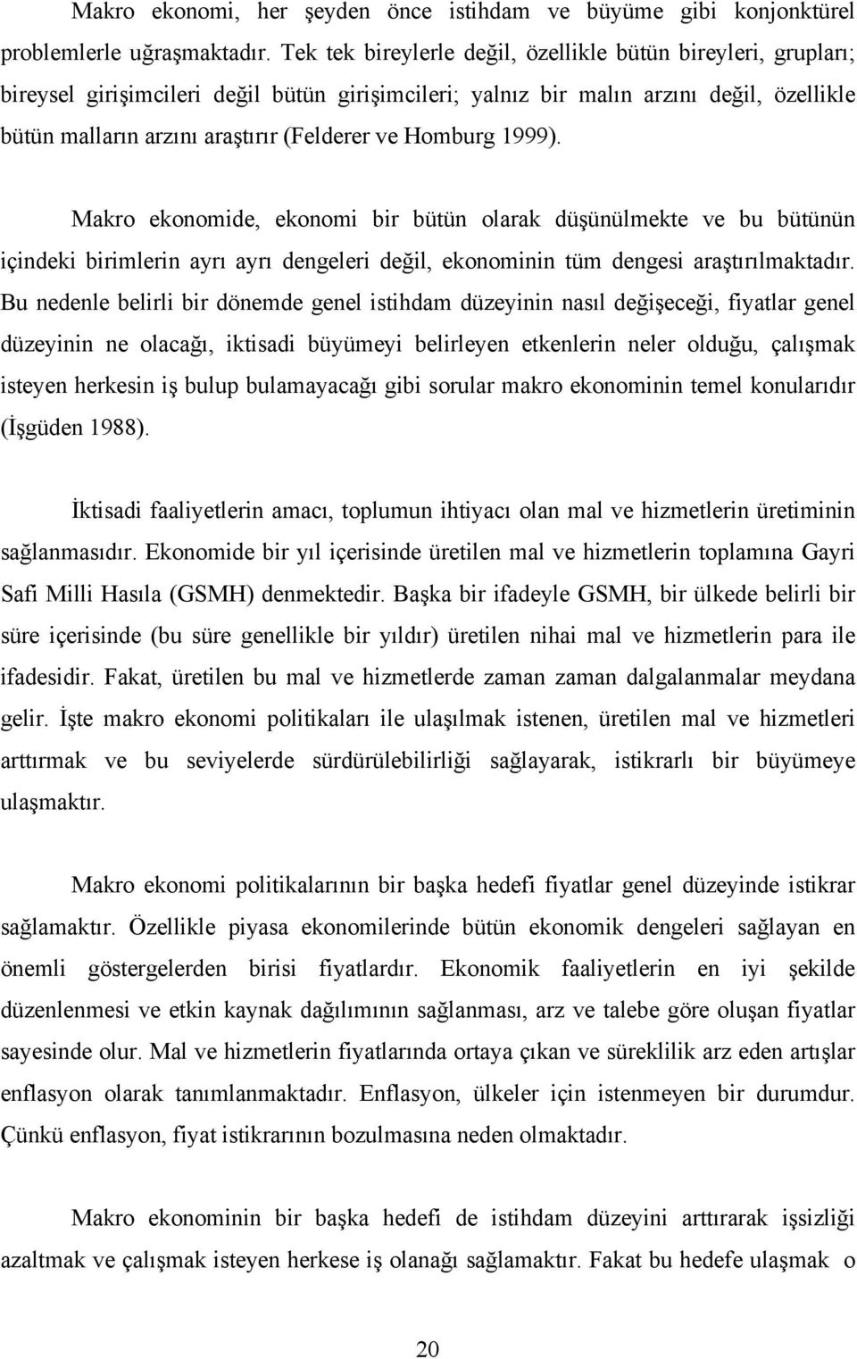 Homburg 1999). Makro ekonomide, ekonomi bir bütün olarak düşünülmekte ve bu bütünün içindeki birimlerin ayrı ayrı dengeleri değil, ekonominin tüm dengesi araştırılmaktadır.