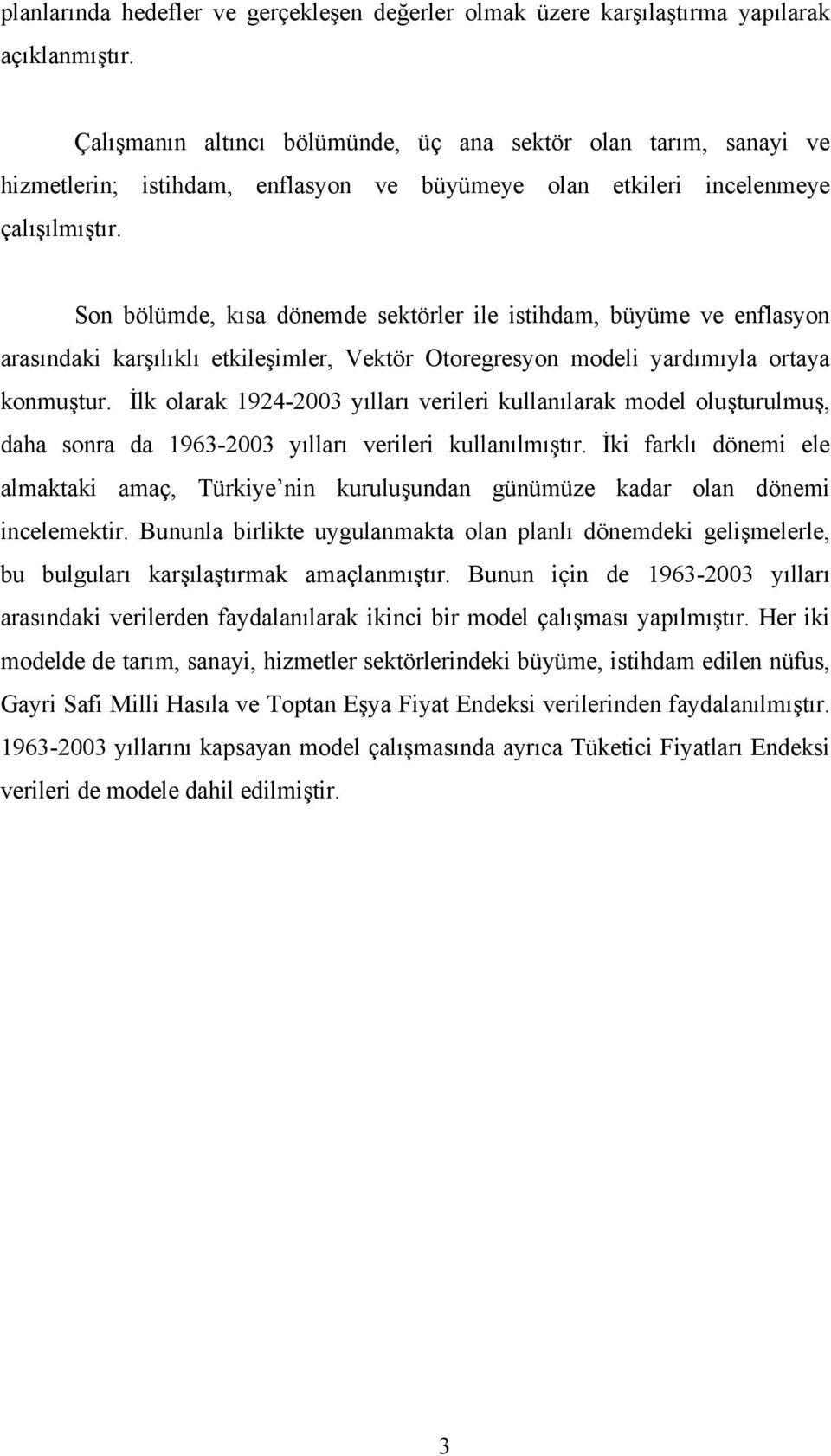 Son bölümde, kısa dönemde sektörler ile istihdam, büyüme ve enflasyon arasındaki karşılıklı etkileşimler, Vektör Otoregresyon modeli yardımıyla ortaya konmuştur.