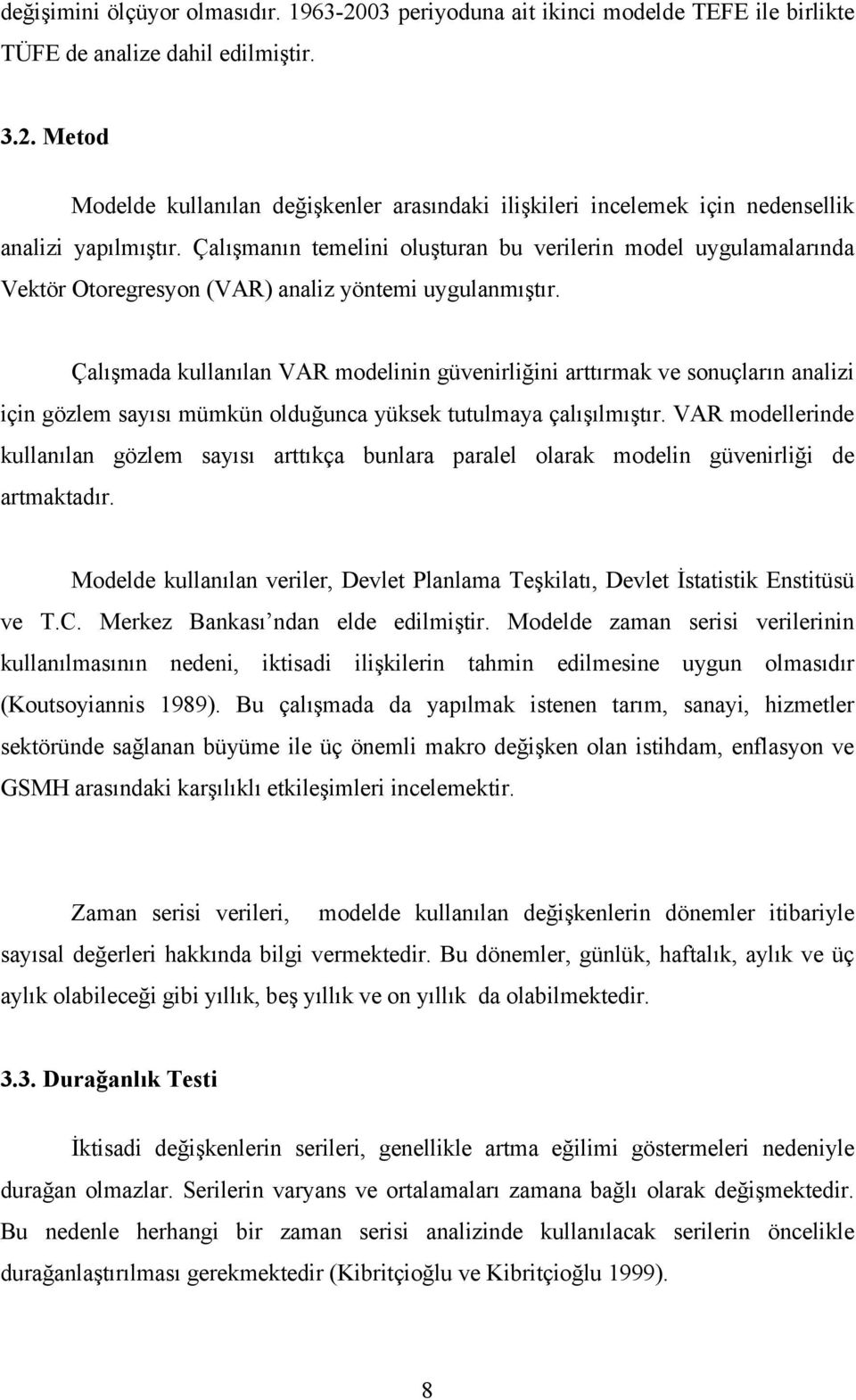 Çalışmada kullanılan VAR modelinin güvenirliğini arttırmak ve sonuçların analizi için gözlem sayısı mümkün olduğunca yüksek tutulmaya çalışılmıştır.