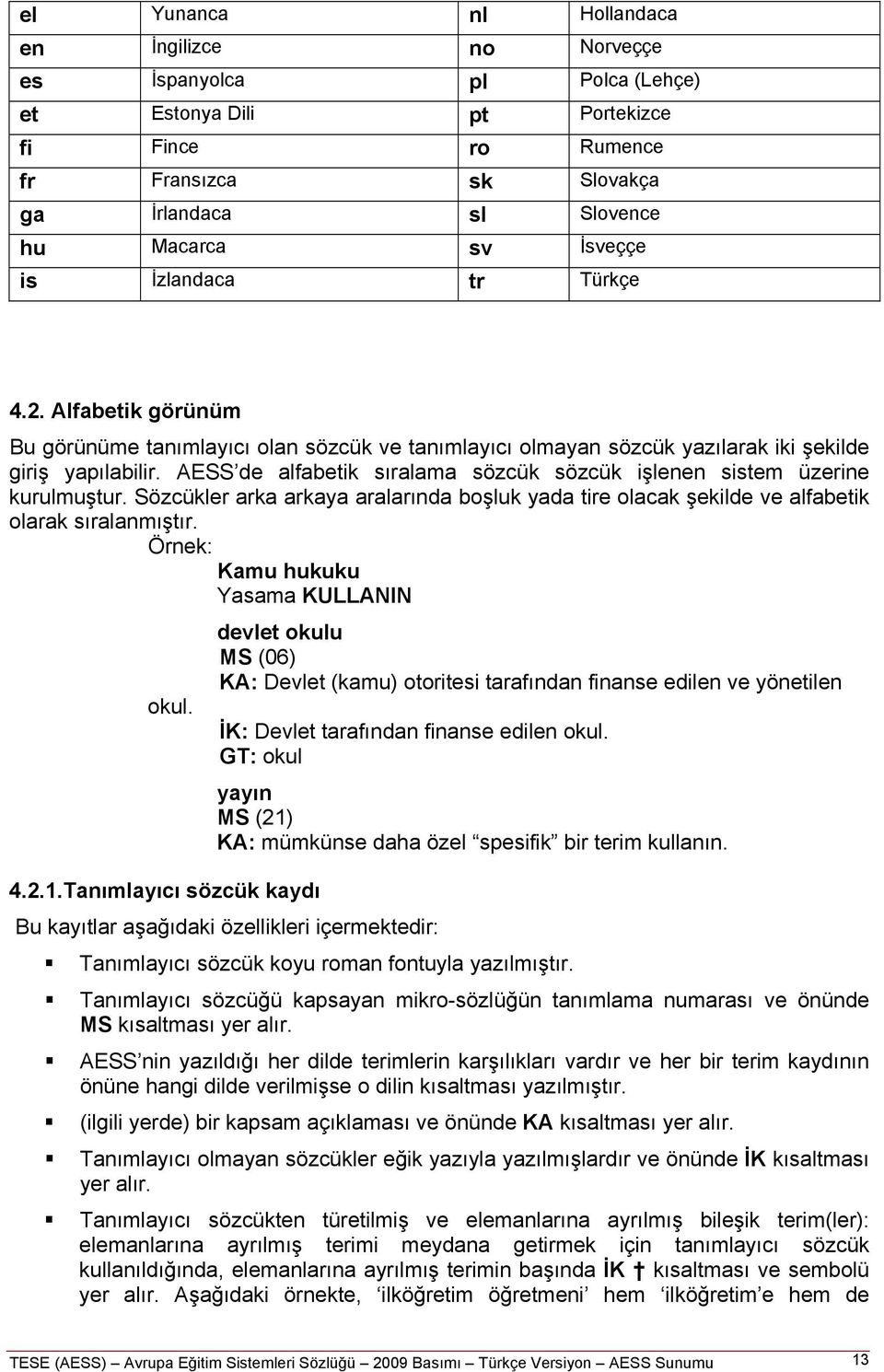 AESS de alfabetik sıralama sözcük sözcük işlenen sistem üzerine kurulmuştur. Sözcükler arka arkaya aralarında boşluk yada tire olacak şekilde ve alfabetik olarak sıralanmıştır.