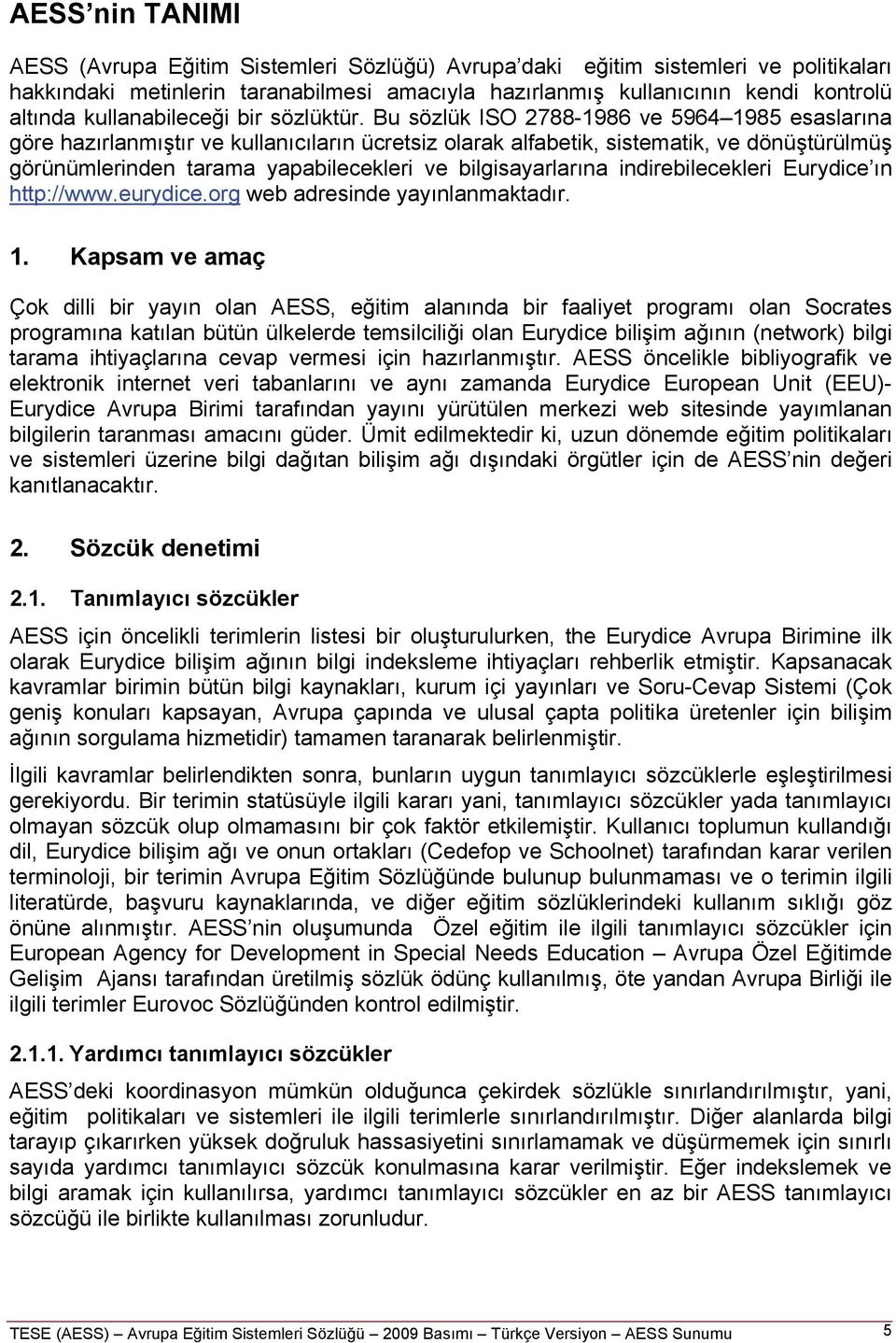 Bu sözlük ISO 2788-1986 ve 5964 1985 esaslarına göre hazırlanmıştır ve kullanıcıların ücretsiz olarak alfabetik, sistematik, ve dönüştürülmüş görünümlerinden tarama yapabilecekleri ve