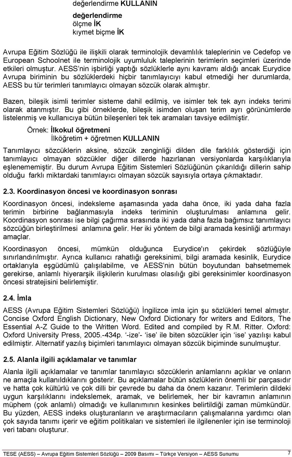 AESS nin işbirliği yaptığı sözlüklerle aynı kavramı aldığı ancak Eurydice Avrupa biriminin bu sözlüklerdeki hiçbir tanımlayıcıyı kabul etmediği her durumlarda, AESS bu tür terimleri tanımlayıcı