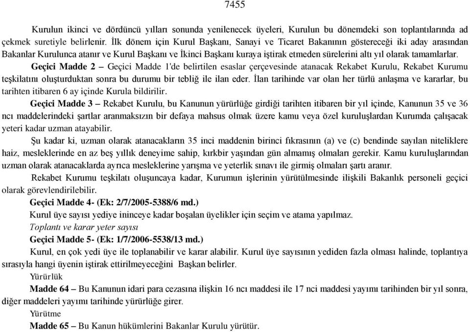 tamamlarlar. Geçici Madde 2 Geçici Madde 1'de belirtilen esaslar çerçevesinde atanacak Rekabet Kurulu, Rekabet Kurumu teşkilatını oluşturduktan sonra bu durumu bir tebliğ ile ilan eder.