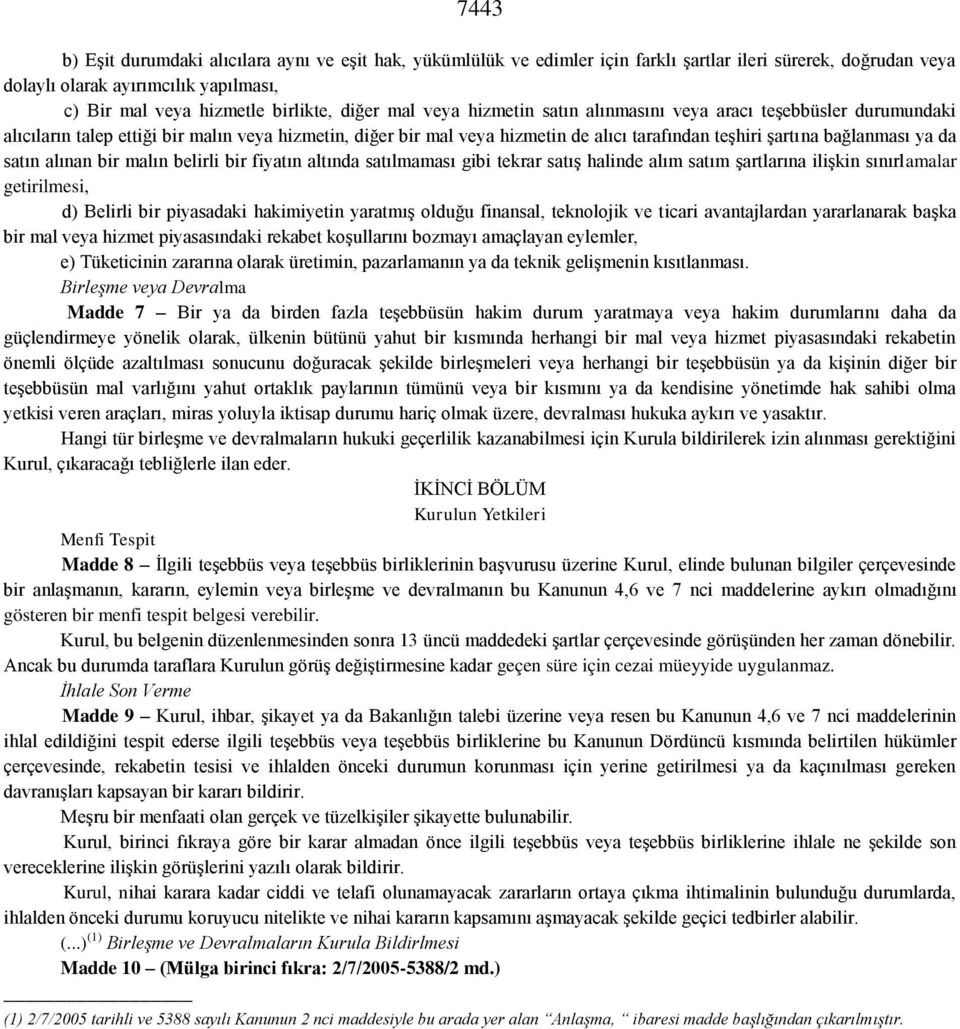 ya da satın alınan bir malın belirli bir fiyatın altında satılmaması gibi tekrar satış halinde alım satım şartlarına ilişkin sınırlamalar getirilmesi, d) Belirli bir piyasadaki hakimiyetin yaratmış