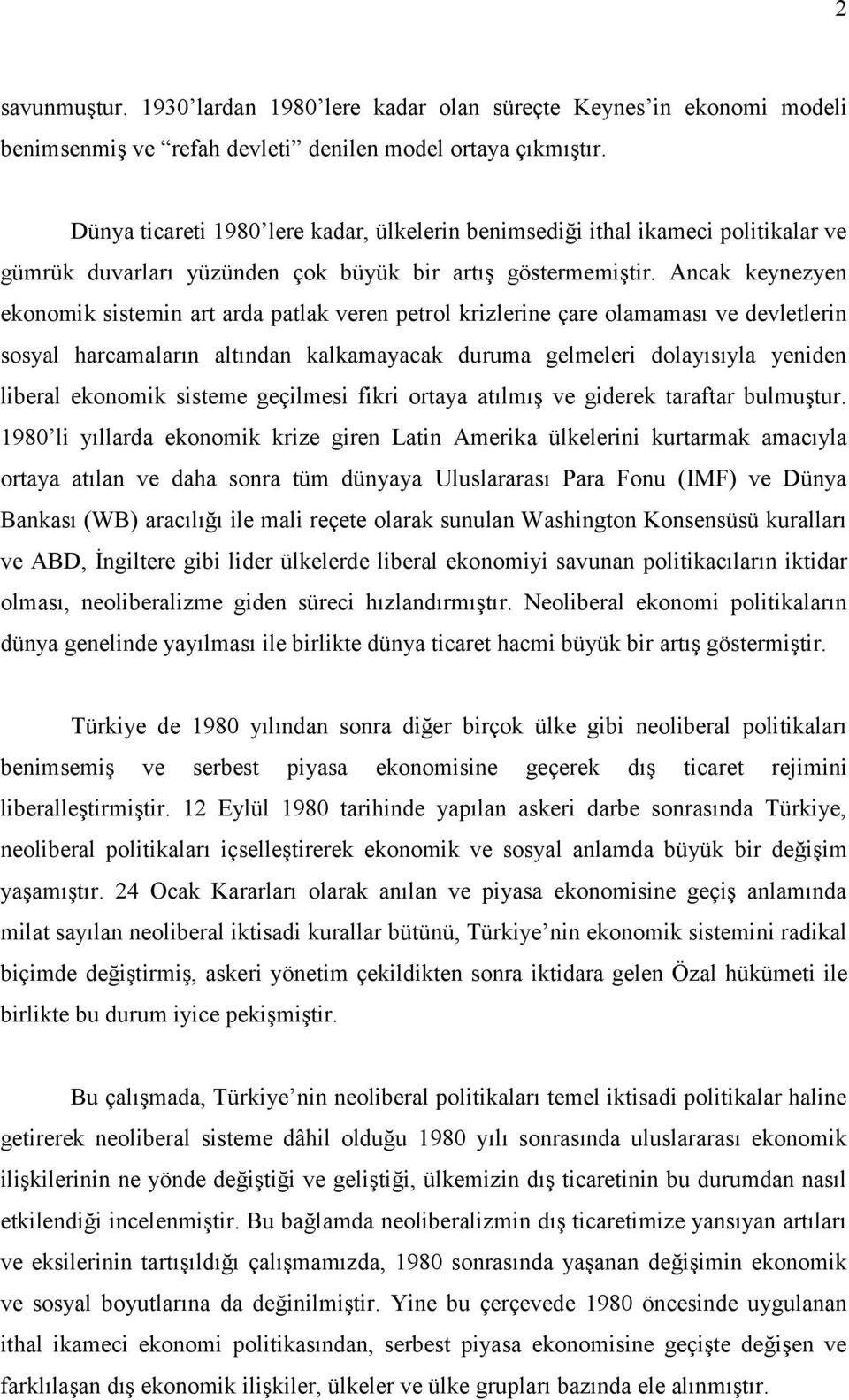 Ancak keynezyen ekonomik sistemin art arda patlak veren petrol krizlerine çare olamaması ve devletlerin sosyal harcamaların altından kalkamayacak duruma gelmeleri dolayısıyla yeniden liberal ekonomik