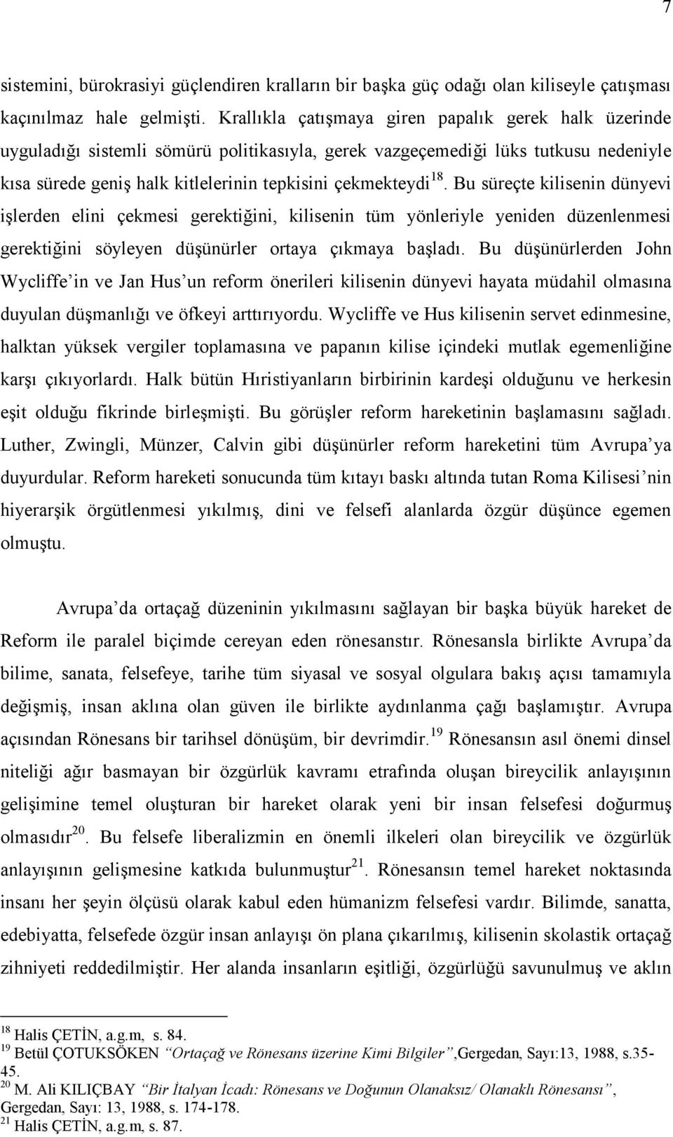 Bu süreçte kilisenin dünyevi işlerden elini çekmesi gerektiğini, kilisenin tüm yönleriyle yeniden düzenlenmesi gerektiğini söyleyen düşünürler ortaya çıkmaya başladı.