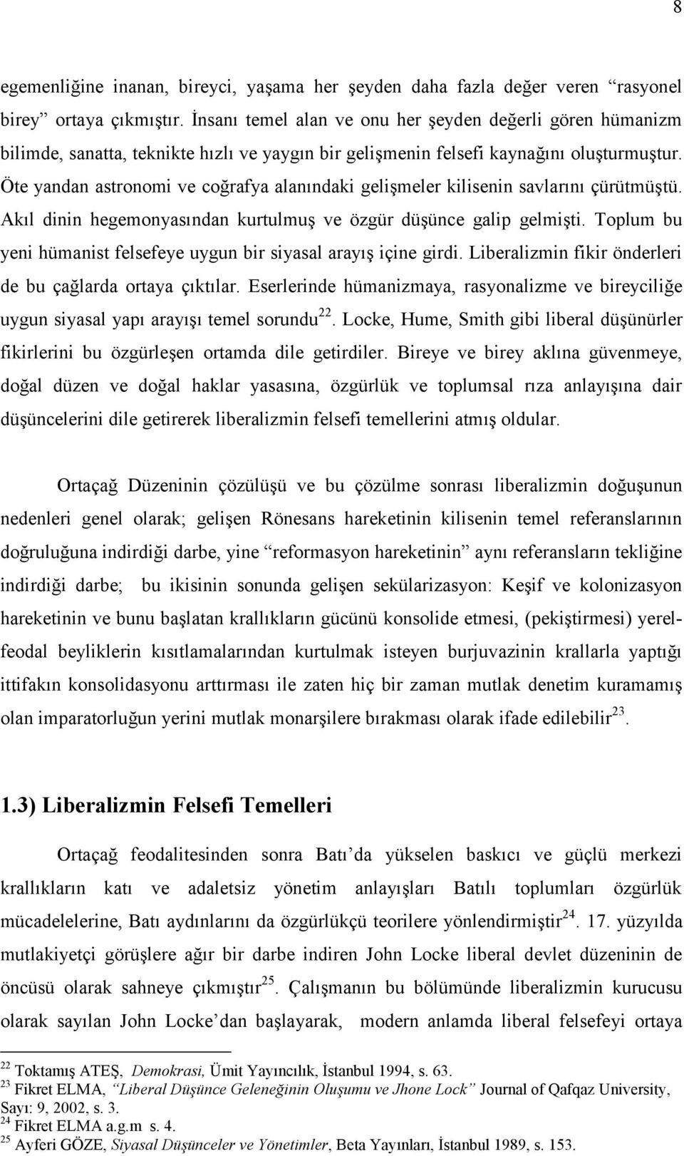 Öte yandan astronomi ve coğrafya alanındaki gelişmeler kilisenin savlarını çürütmüştü. Akıl dinin hegemonyasından kurtulmuş ve özgür düşünce galip gelmişti.