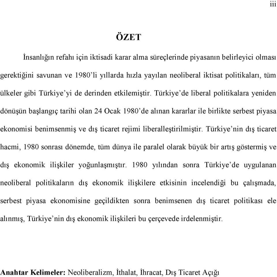 Türkiye de liberal politikalara yeniden dönüşün başlangıç tarihi olan 24 Ocak 1980 de alınan kararlar ile birlikte serbest piyasa ekonomisi benimsenmiş ve dış ticaret rejimi liberalleştirilmiştir.