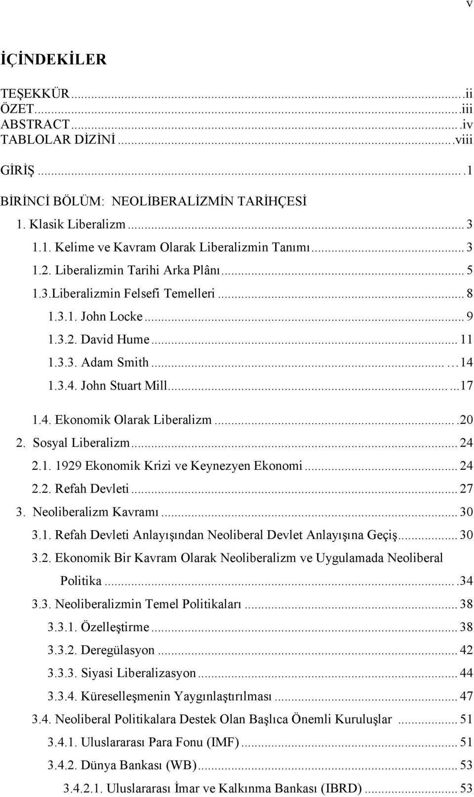 ...20 2. Sosyal Liberalizm... 24 2.1. 1929 Ekonomik Krizi ve Keynezyen Ekonomi... 24 2.2. Refah Devleti... 27 3. Neoliberalizm Kavramı... 30 3.1. Refah Devleti Anlayışından Neoliberal Devlet Anlayışına Geçiş.