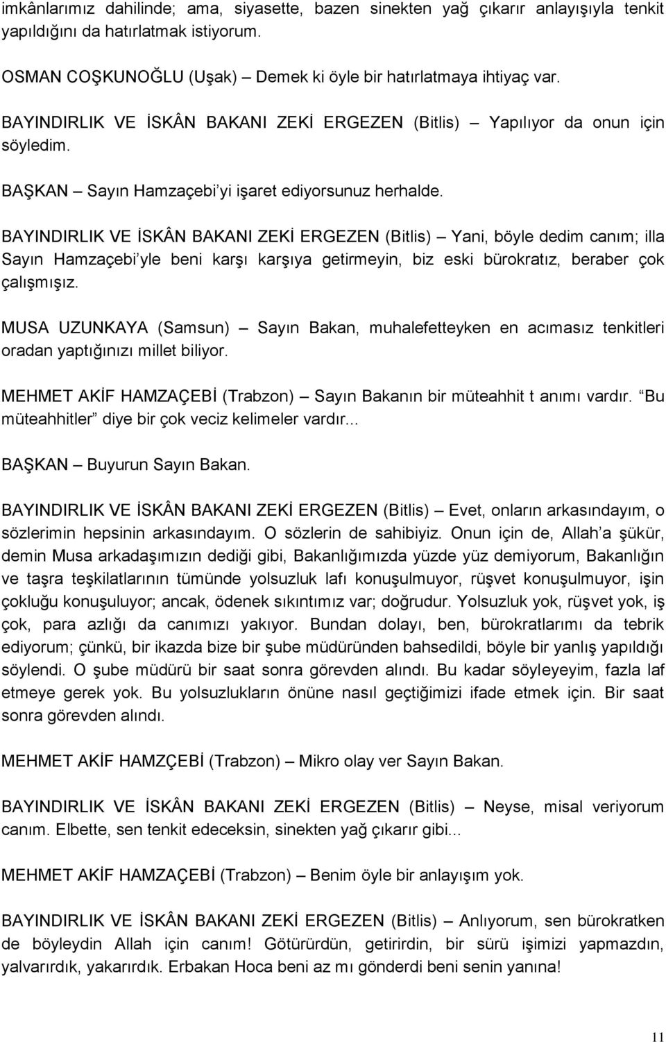 BAYINDIRLIK VE ĠSKÂN BAKANI ZEKĠ ERGEZEN (Bitlis) Yani, böyle dedim canım; illa Sayın Hamzaçebi yle beni karģı karģıya getirmeyin, biz eski bürokratız, beraber çok çalıģmıģız.