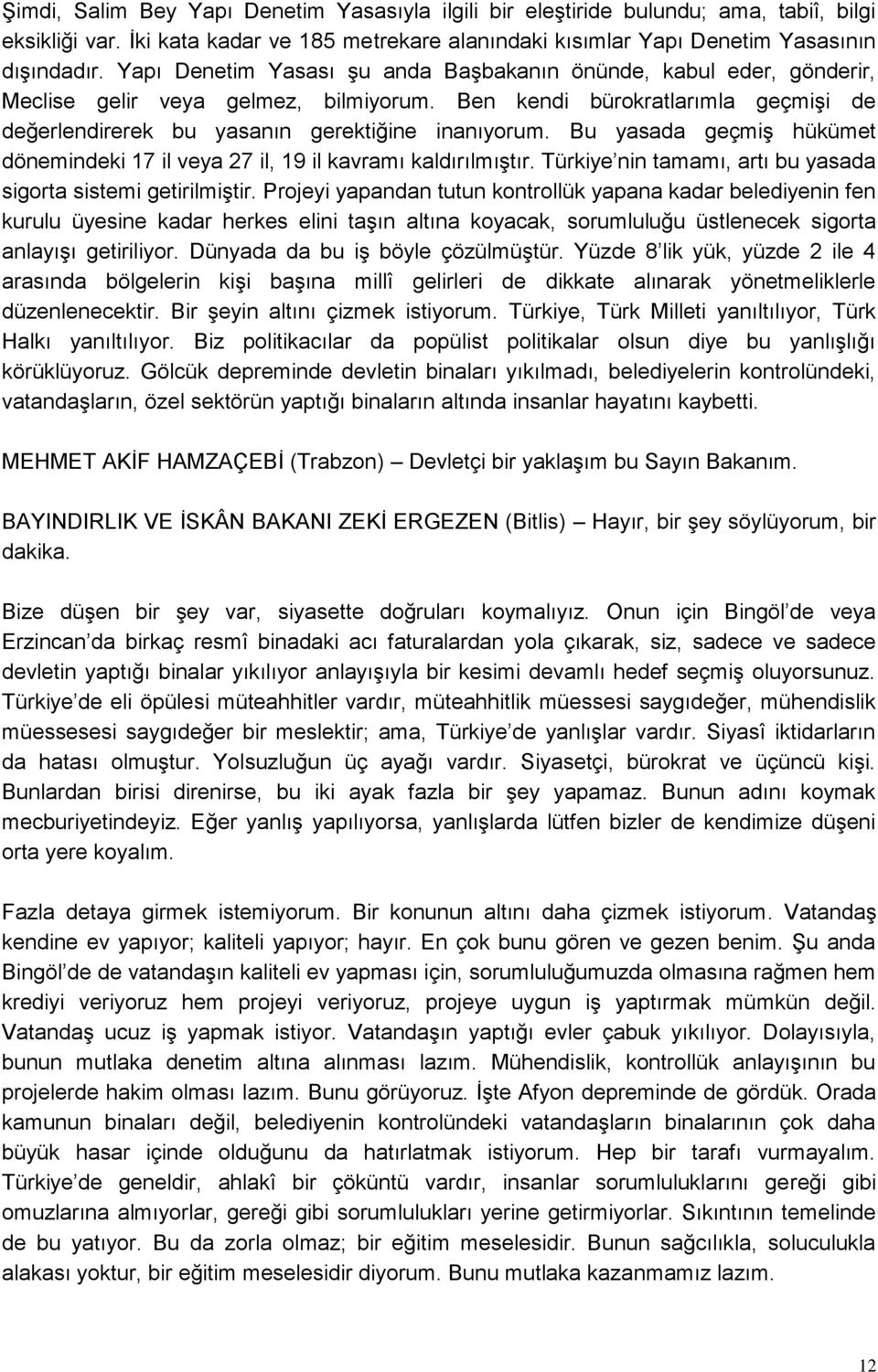 Bu yasada geçmiģ hükümet dönemindeki 17 il veya 27 il, 19 il kavramı kaldırılmıģtır. Türkiye nin tamamı, artı bu yasada sigorta sistemi getirilmiģtir.