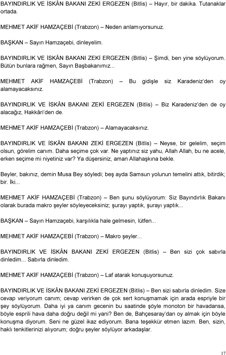 BAYINDIRLIK VE ĠSKÂN BAKANI ZEKĠ ERGEZEN (Bitlis) Biz Karadeniz den de oy alacağız, Hakkâri den de. MEHMET AKĠF HAMZAÇEBĠ (Trabzon) Alamayacaksınız.