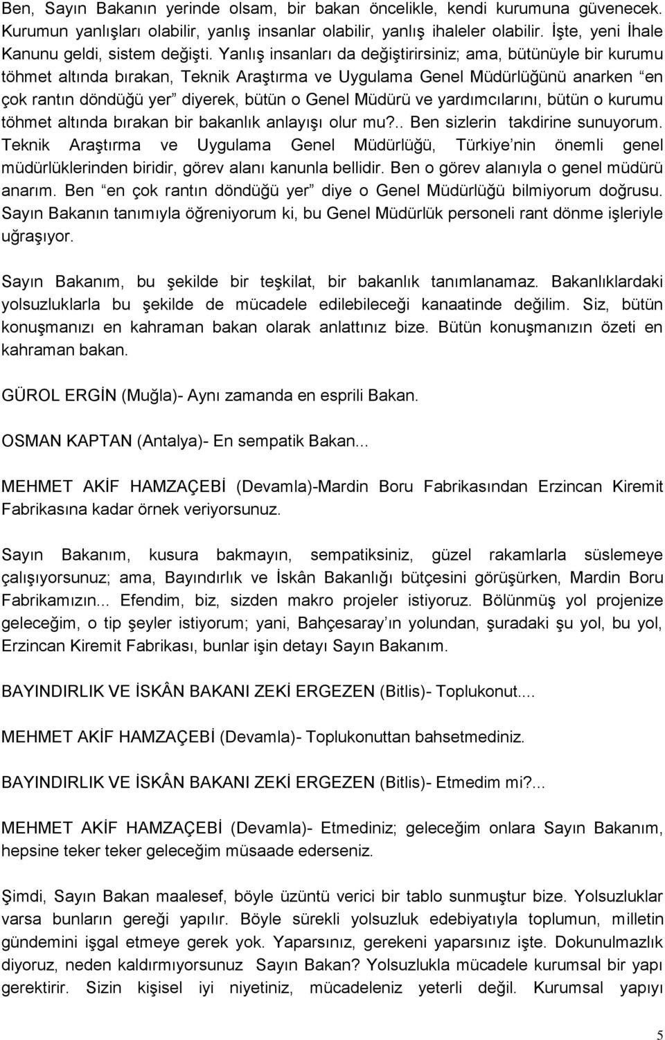 YanlıĢ insanları da değiģtirirsiniz; ama, bütünüyle bir kurumu töhmet altında bırakan, Teknik AraĢtırma ve Uygulama Genel Müdürlüğünü anarken en çok rantın döndüğü yer diyerek, bütün o Genel Müdürü