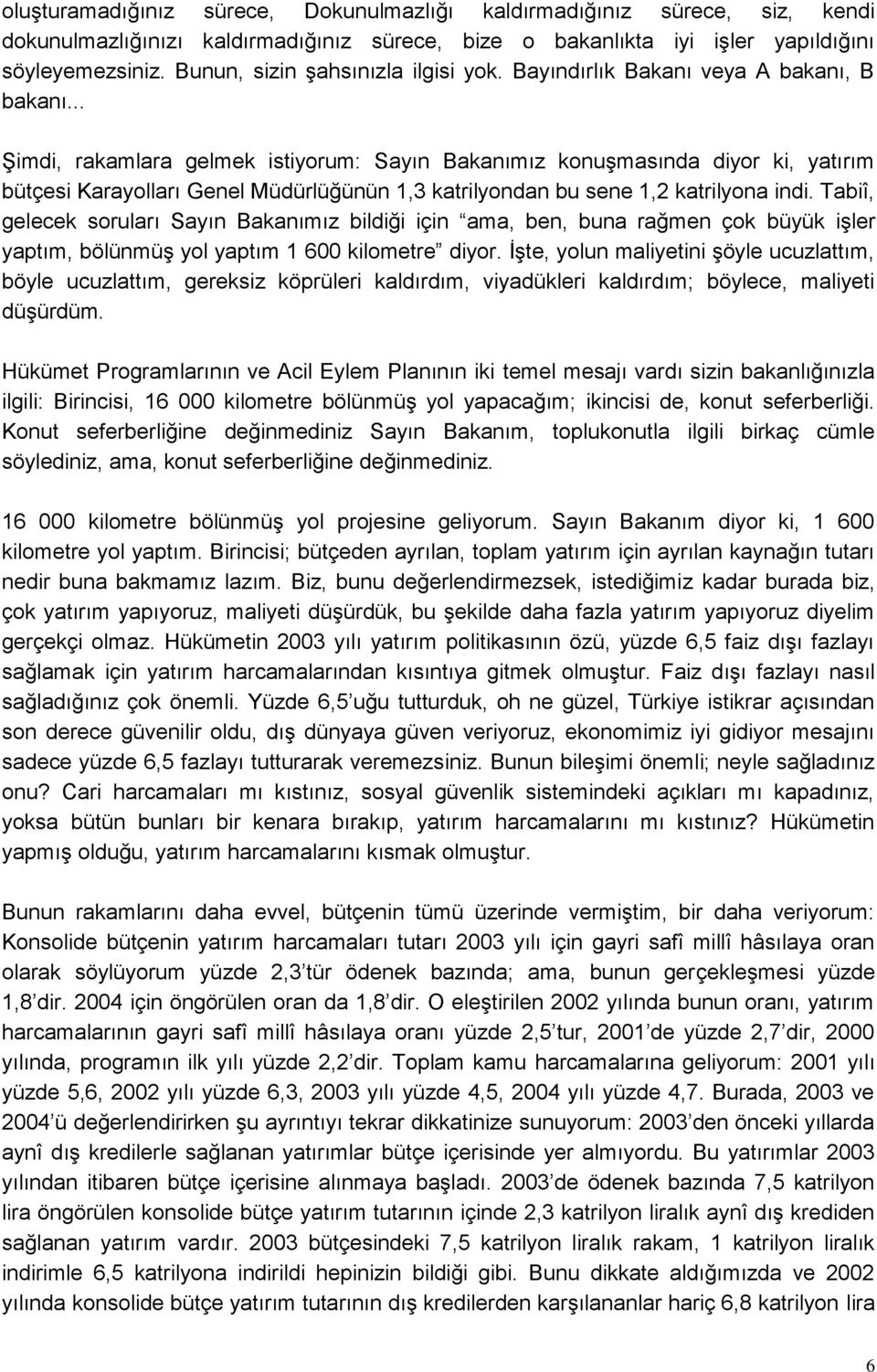 .. ġimdi, rakamlara gelmek istiyorum: Sayın Bakanımız konuģmasında diyor ki, yatırım bütçesi Karayolları Genel Müdürlüğünün 1,3 katrilyondan bu sene 1,2 katrilyona indi.