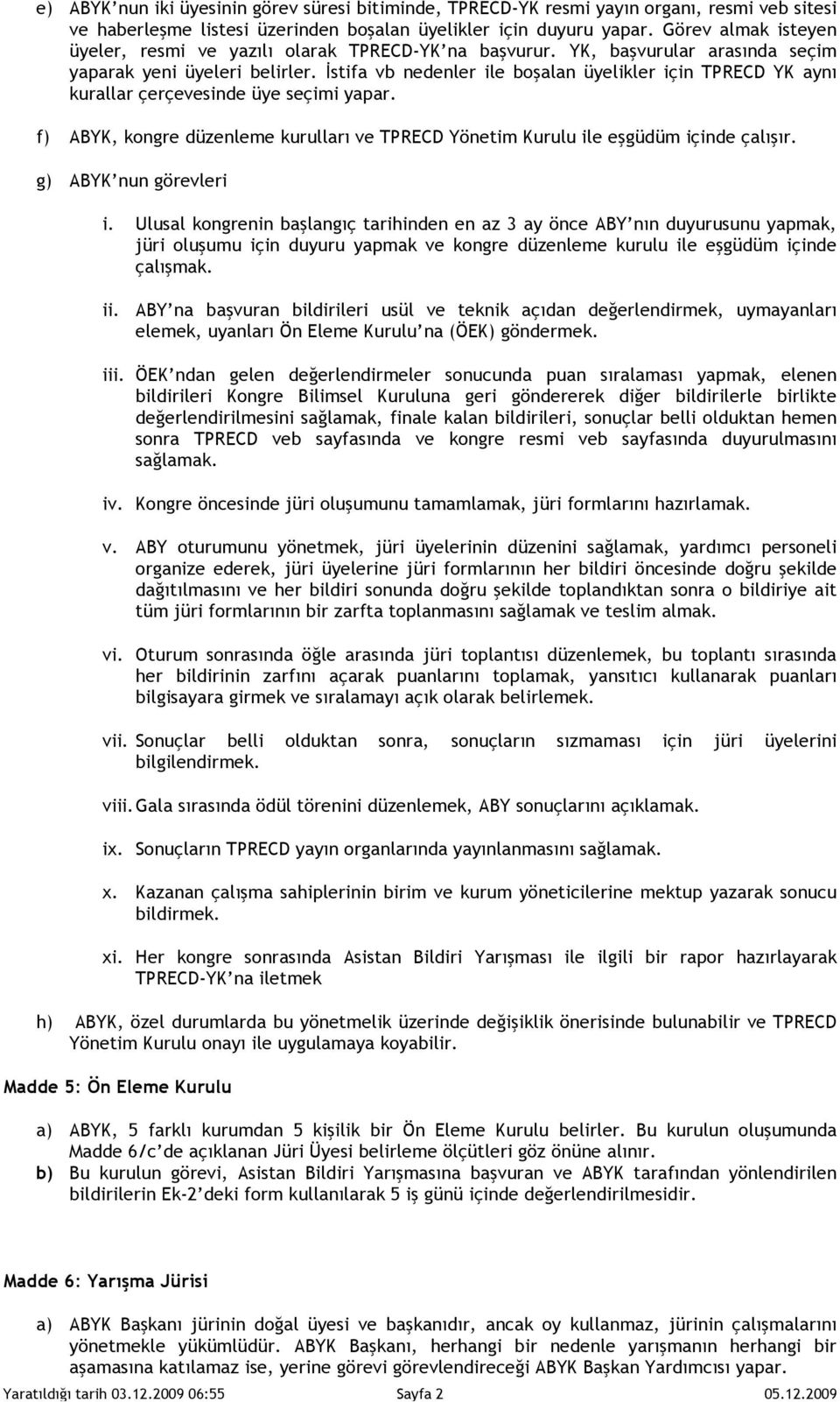 İstifa vb nedenler ile boşalan üyelikler için TPRECD YK aynı kurallar çerçevesinde üye seçimi yapar. f) ABYK, kongre düzenleme kurulları ve TPRECD Yönetim Kurulu ile eşgüdüm içinde çalışır.