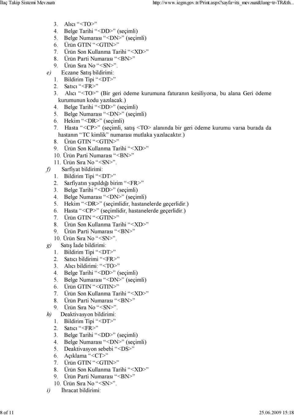 Hasta <CP> (seçimli, satış <TO> alanında bir geri ödeme kurumu varsa burada da hastanın TC kimlik numarası mutlaka yazılacaktır.) 8. Ürün GTIN <GTIN> 9. Ürün Son Kullanma Tarihi <XD> 10.