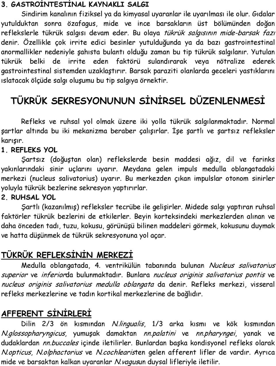 Özellikle çok irrite edici besinler yutulduğunda ya da bazı gastrointestinal anormallikler nedeniyle şahısta bulantı olduğu zaman bu tip tükrük salgılanır.