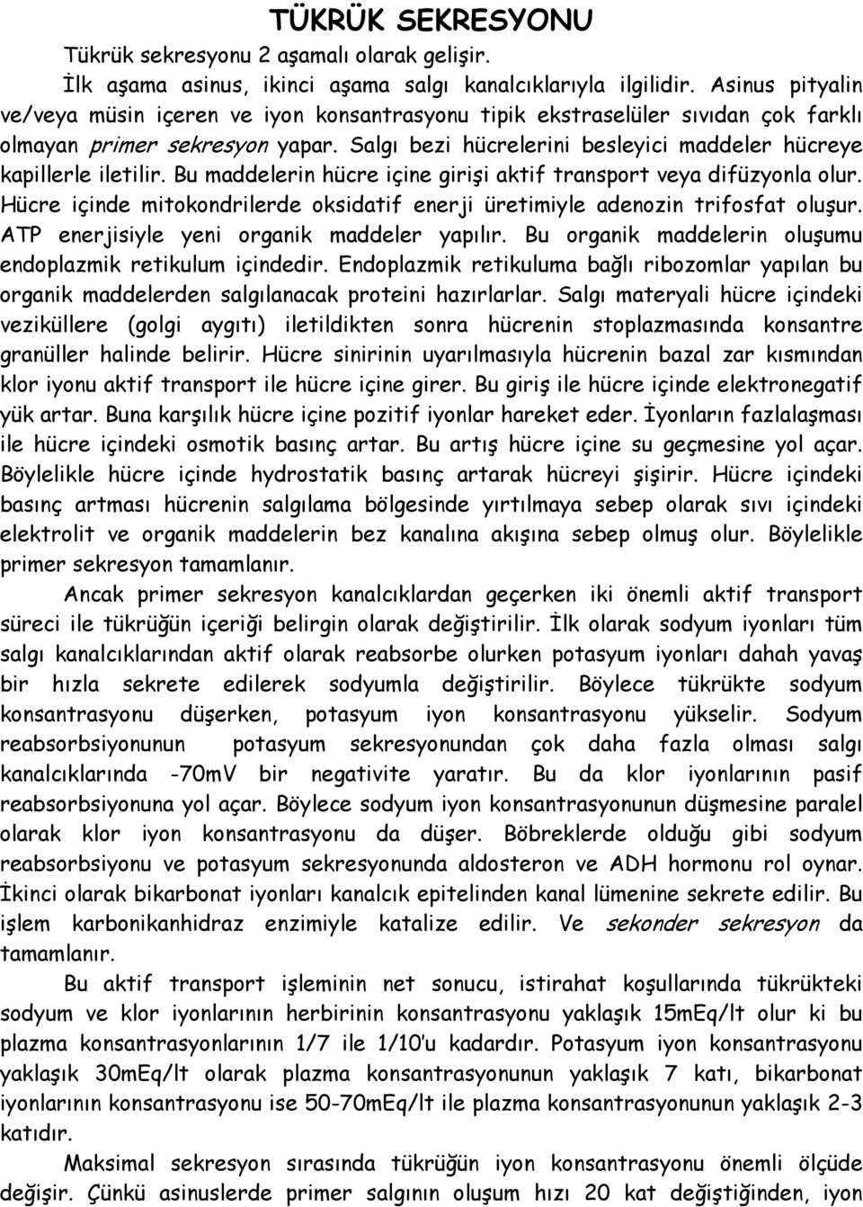 Salgı bezi hücrelerini besleyici maddeler hücreye kapillerle iletilir. Bu maddelerin hücre içine girişi aktif transport veya difüzyonla olur.