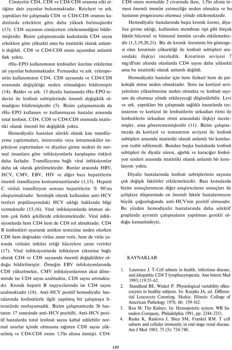 Bizim çalışmamızda kadınlarda CD4 sayısı erkeklere göre yüksekti ama bu istatistiki olarak anlamlı değildi. CD8 ve CD4:CD8 oranı açısından anlamlı fark yoktu.