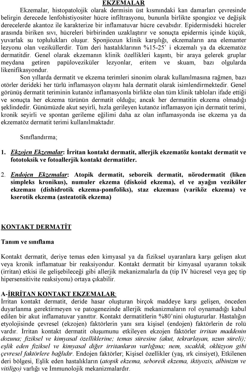 Epidermisdeki hücreler arasında biriken sıvı, hücreleri birbirinden uzaklaştırır ve sonuçta epidermis içinde küçük, yuvarlak su toplulukları oluşur.