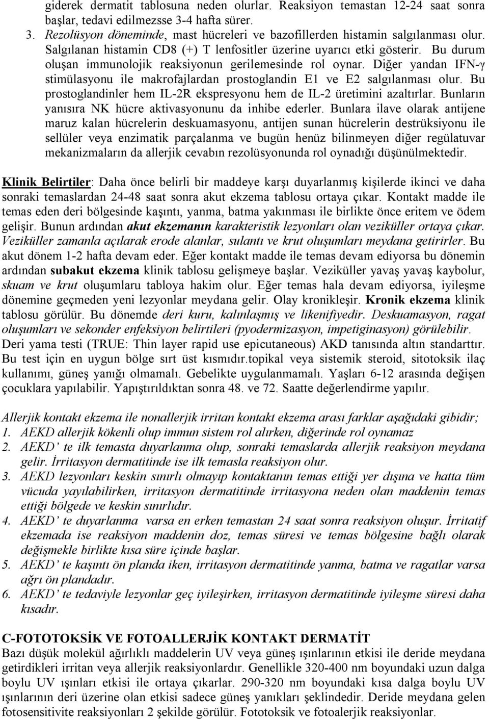 Diğer yandan IFN-γ stimülasyonu ile makrofajlardan prostoglandin E1 ve E2 salgılanması olur. Bu prostoglandinler hem IL-2R ekspresyonu hem de IL-2 üretimini azaltırlar.