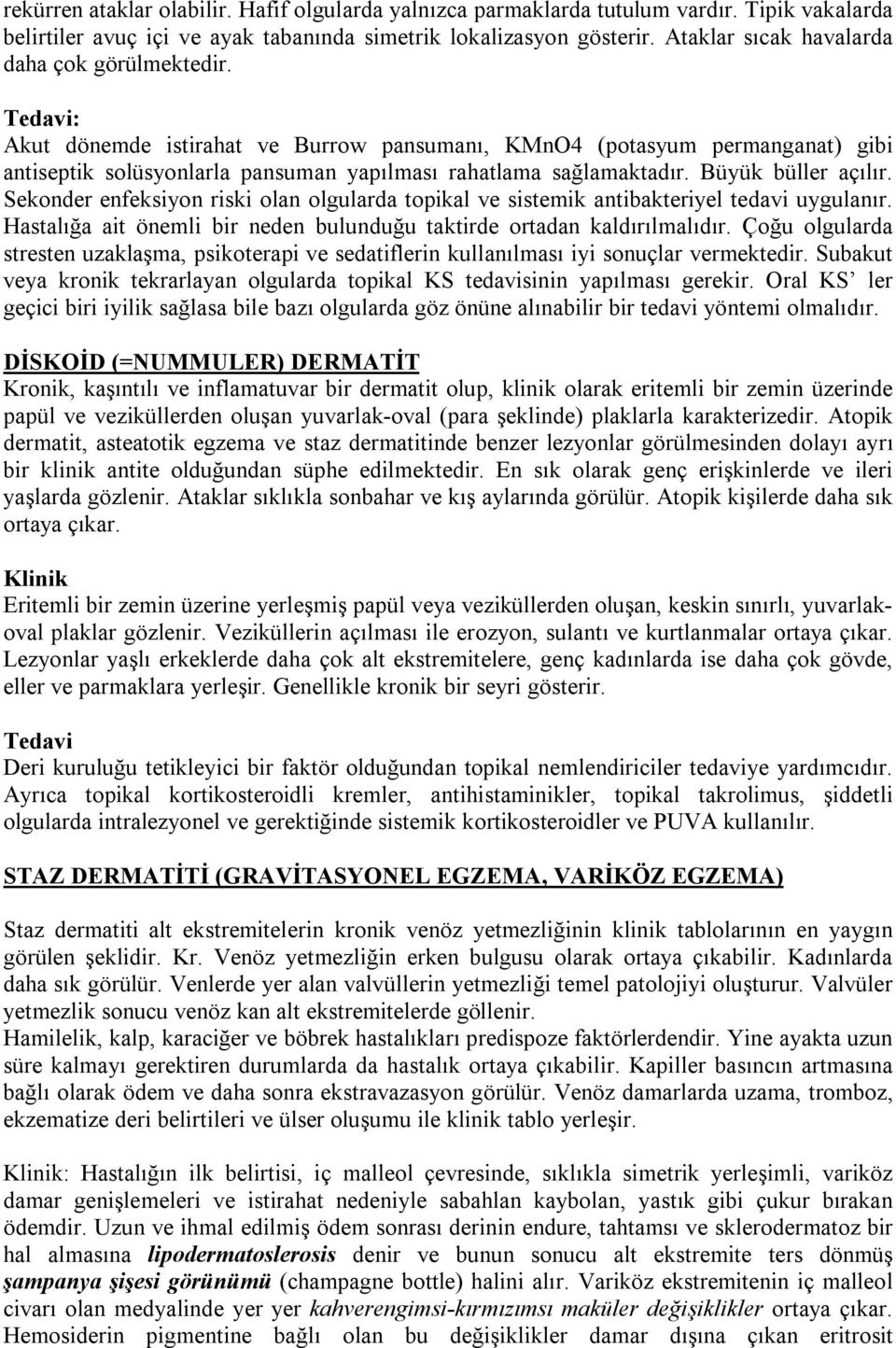 Tedavi: Akut dönemde istirahat ve Burrow pansumanı, KMnO4 (potasyum permanganat) gibi antiseptik solüsyonlarla pansuman yapılması rahatlama sağlamaktadır. Büyük büller açılır.