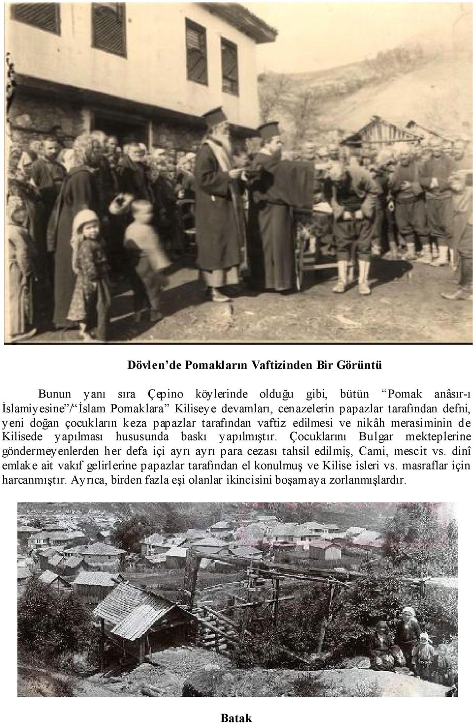 hususunda baskı yapılmıştır. Çocuklarını Bulgar mekteplerine göndermeyenlerden her defa içi ayrı ayrı para cezası tahsil edilmiş, Cami, mescit vs.