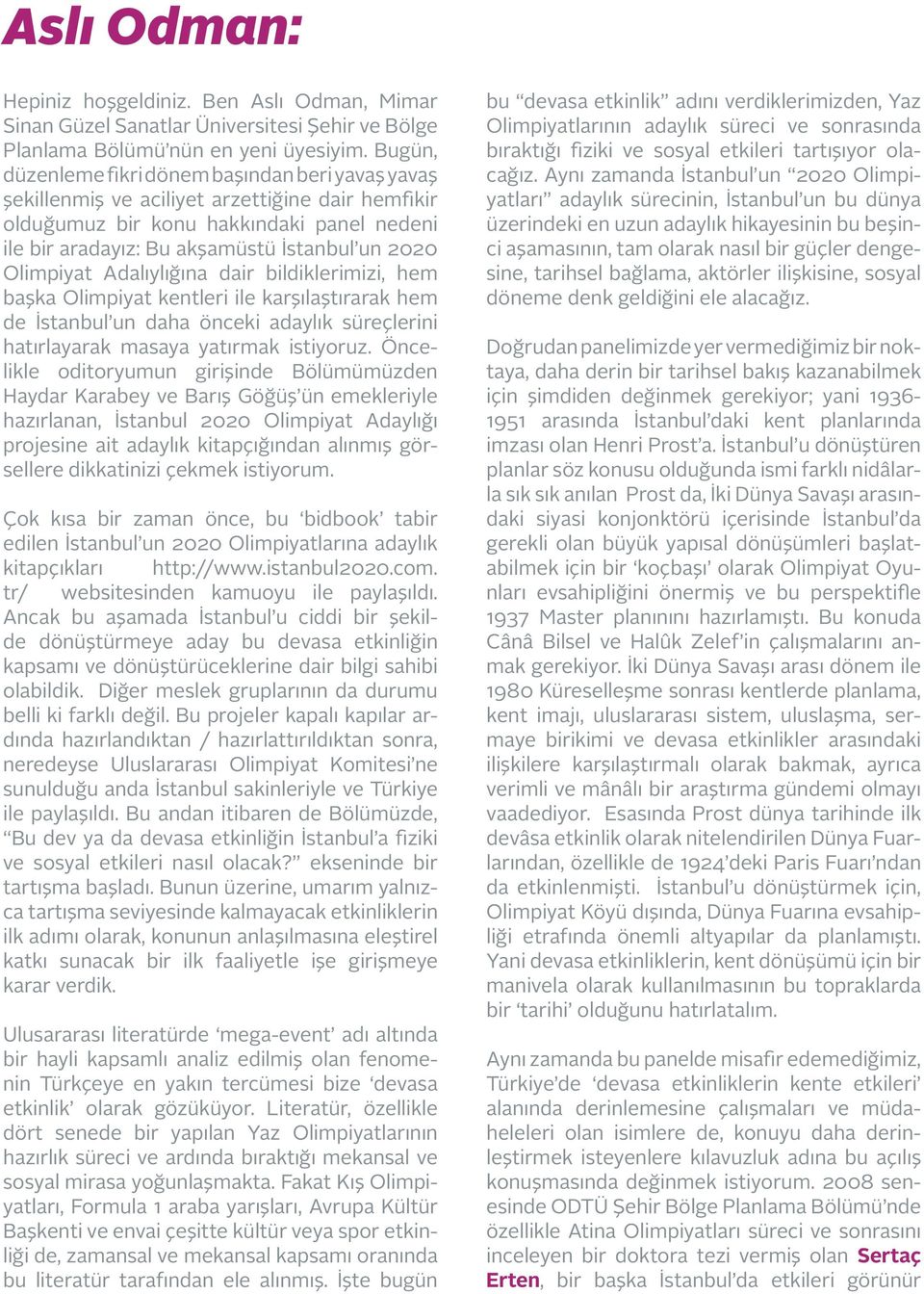 Olimpiyat Adalıylığına dair bildiklerimizi, hem başka Olimpiyat kentleri ile karşılaştırarak hem de İstanbul un daha önceki adaylık süreçlerini hatırlayarak masaya yatırmak istiyoruz.