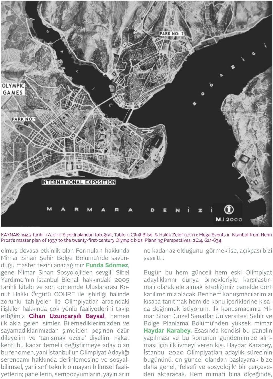 den sevgili Sibel Yardımcı nın İstanbul Bienali hakkındaki 2005 tarihli kitabı ve son dönemde Uluslararası Konut Hakkı Örgütü COHRE ile işbirliği halinde zorunlu tahliyeler ile Olimpiyatlar