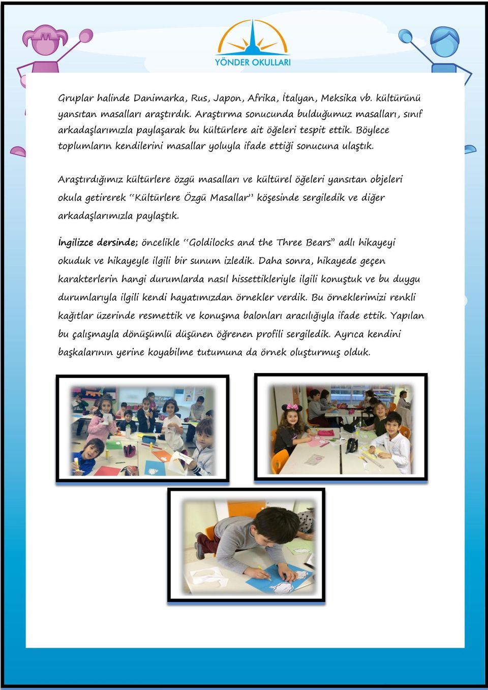 Araştırdığımız kültürlere özgü masalları ve kültürel öğeleri yansıtan objeleri okula getirerek Kültürlere Özgü Masallar köşesinde sergiledik ve diğer arkadaşlarımızla paylaştık.