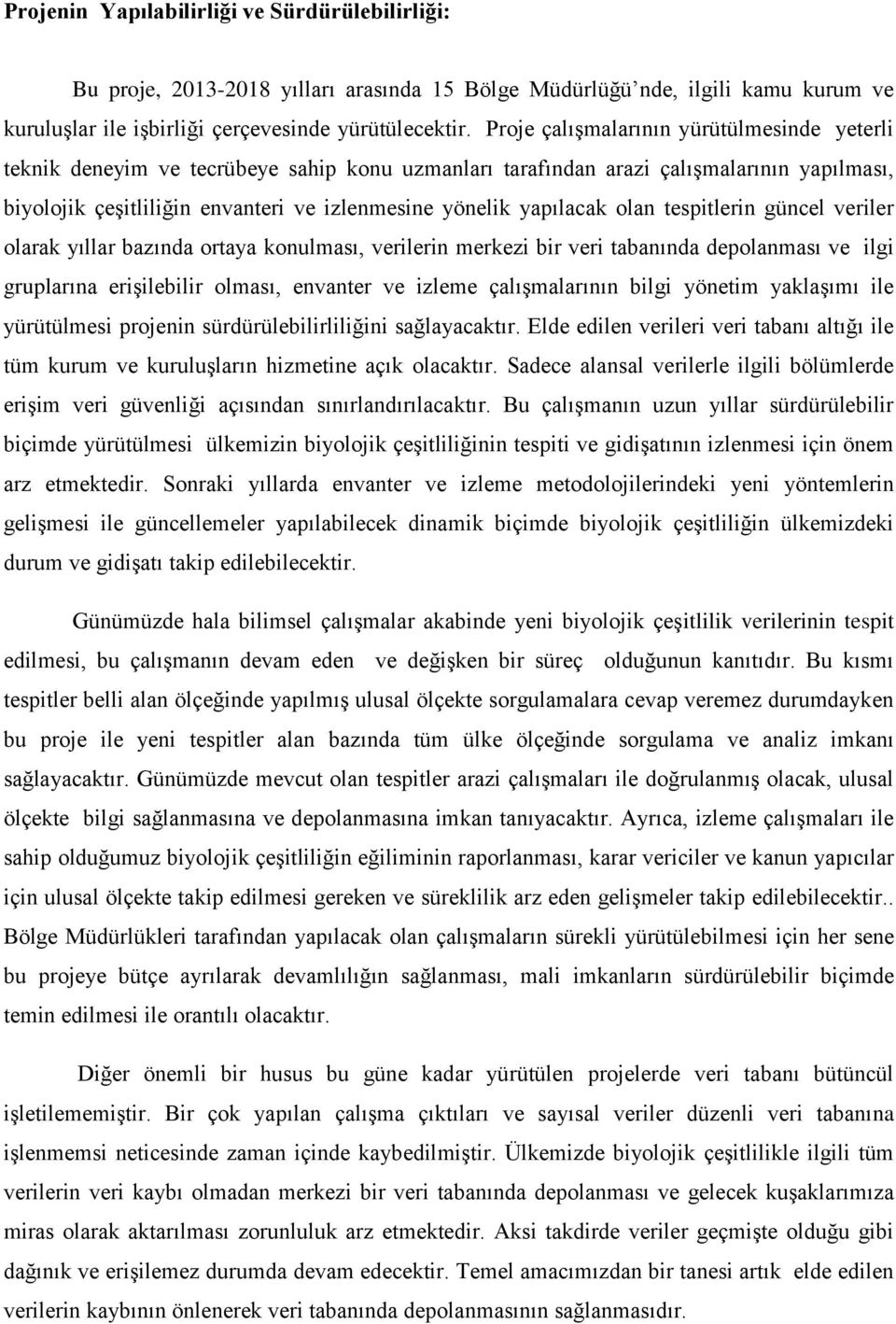 yapılacak olan tespitlerin güncel veriler olarak yıllar bazında ortaya konulması, verilerin merkezi bir veri tabanında depolanması ve ilgi gruplarına eriģilebilir olması, envanter ve izleme