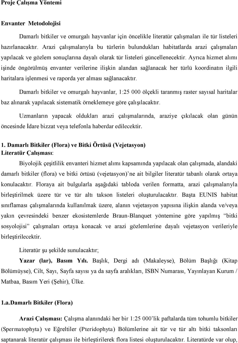 Ayrıca hizmet alımı iģinde öngörülmüģ envanter verilerine iliģkin alandan sağlanacak her türlü koordinatın ilgili haritalara iģlenmesi ve raporda yer alması sağlanacaktır.