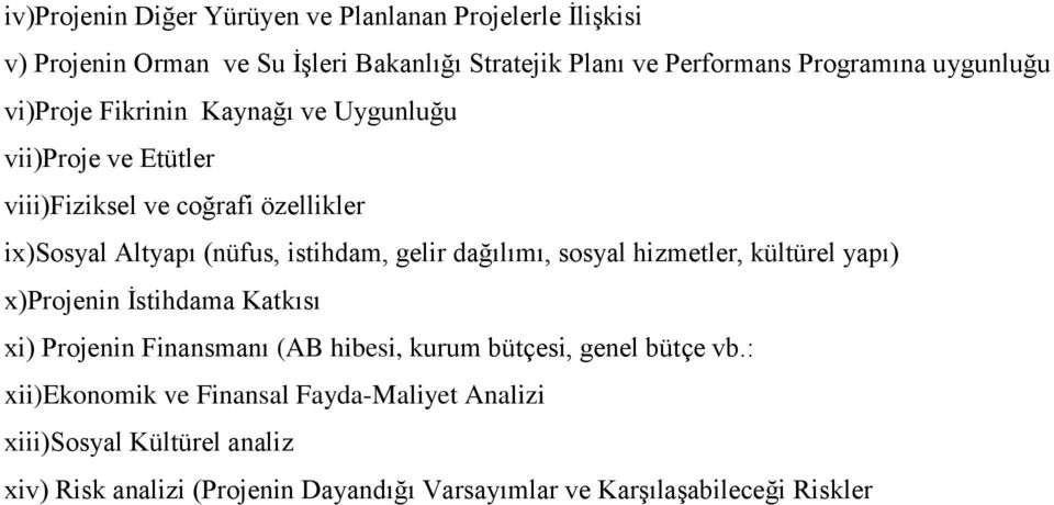 gelir dağılımı, sosyal hizmetler, kültürel yapı) x)projenin Ġstihdama Katkısı xi) Projenin Finansmanı (AB hibesi, kurum bütçesi, genel bütçe vb.