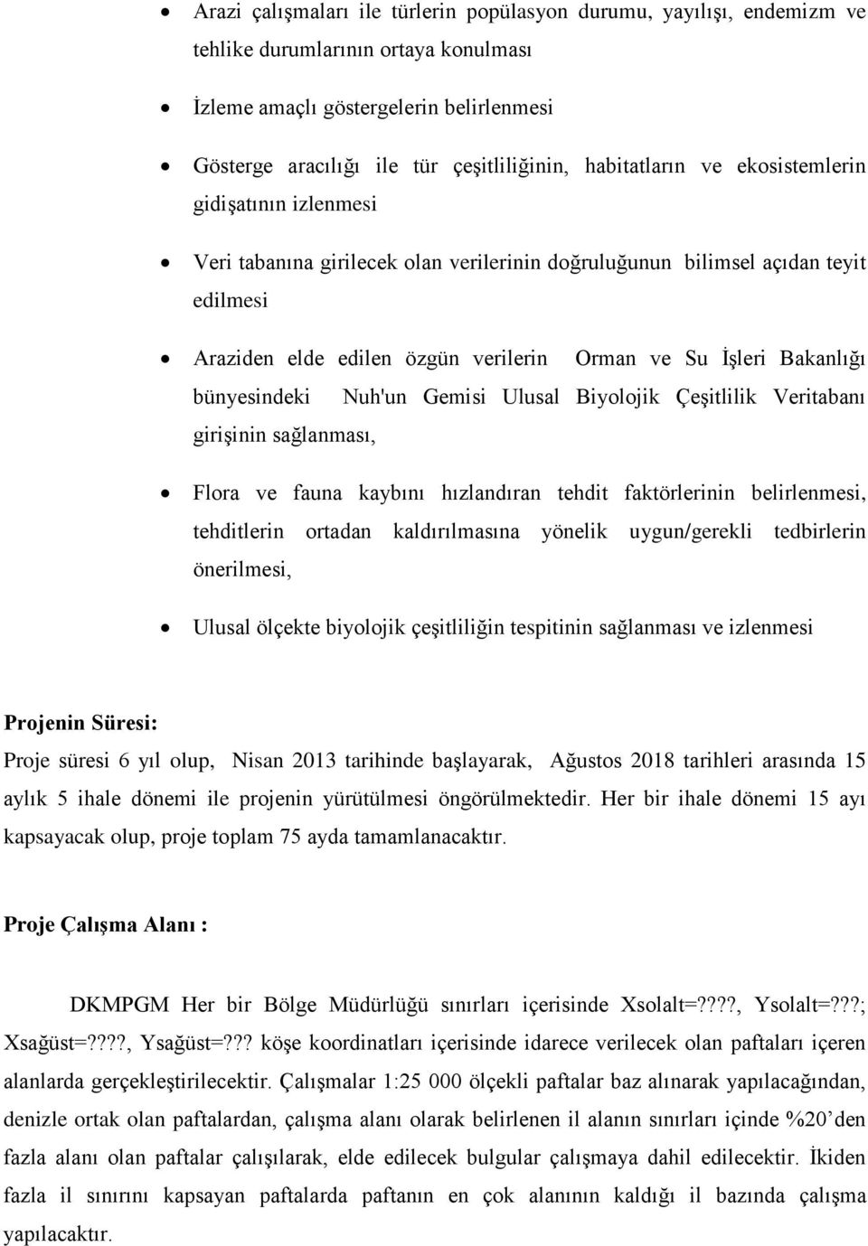 Bakanlığı bünyesindeki Nuh'un Gemisi Ulusal Biyolojik ÇeĢitlilik Veritabanı giriģinin sağlanması, Flora ve fauna kaybını hızlandıran tehdit faktörlerinin belirlenmesi, tehditlerin ortadan