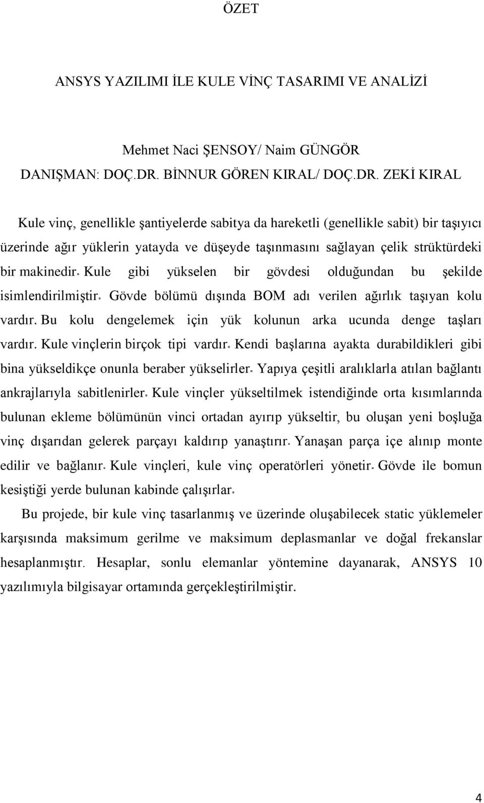 ZEKĠ KIRAL Kule vinç, genellikle Ģantiyelerde sabitya da hareketli (genellikle sabit) bir taģıyıcı üzerinde ağır yüklerin yatayda ve düģeyde taģınmasını sağlayan çelik strüktürdeki bir makinedir Kule