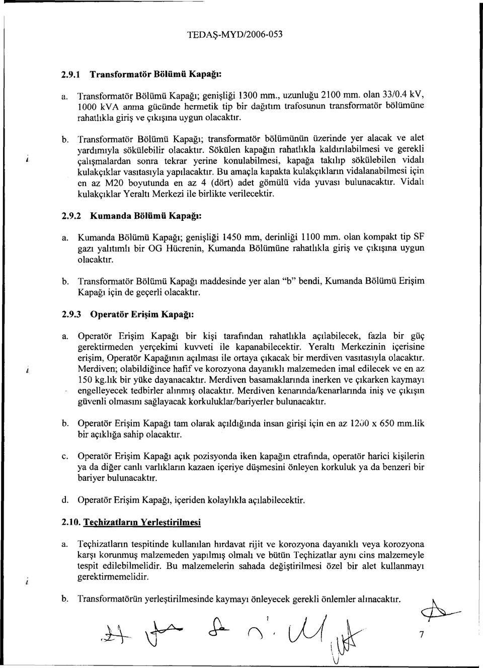 Sökülen kapağın rahatlıkla kaldırılabilmesi ve gerekli çalışmalardan sonra tekrar yerine konulabilmesi, kapağa takılıp sökülebilen vidalı kulakçıklar vasıtasıyla yapılacaktır.