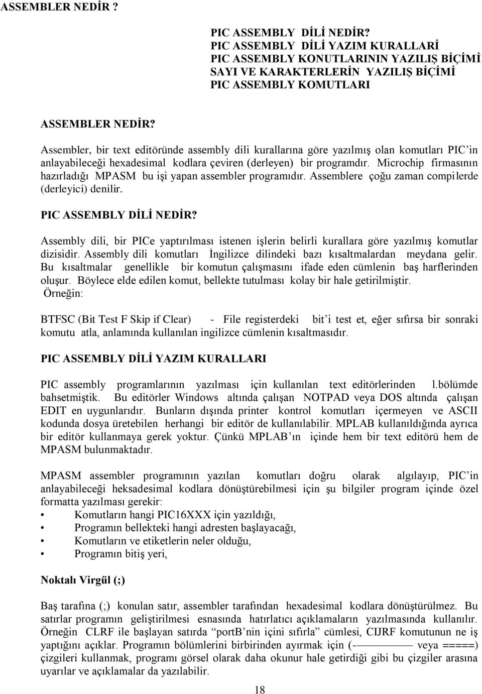 Microchip firmasının hazırladığı MPASM bu iģi yapan assembler programıdır. Assemblere çoğu zaman compilerde (derleyici) denilir. PIC ASSEMBLY DĠLĠ NEDĠR?