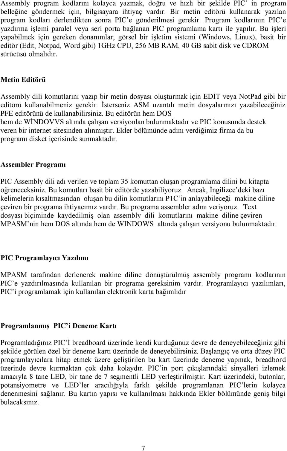 Program kodlarının PIC e yazdırma iģlemi paralel veya seri porta bağlanan PIC programlama kartı ile yapılır.