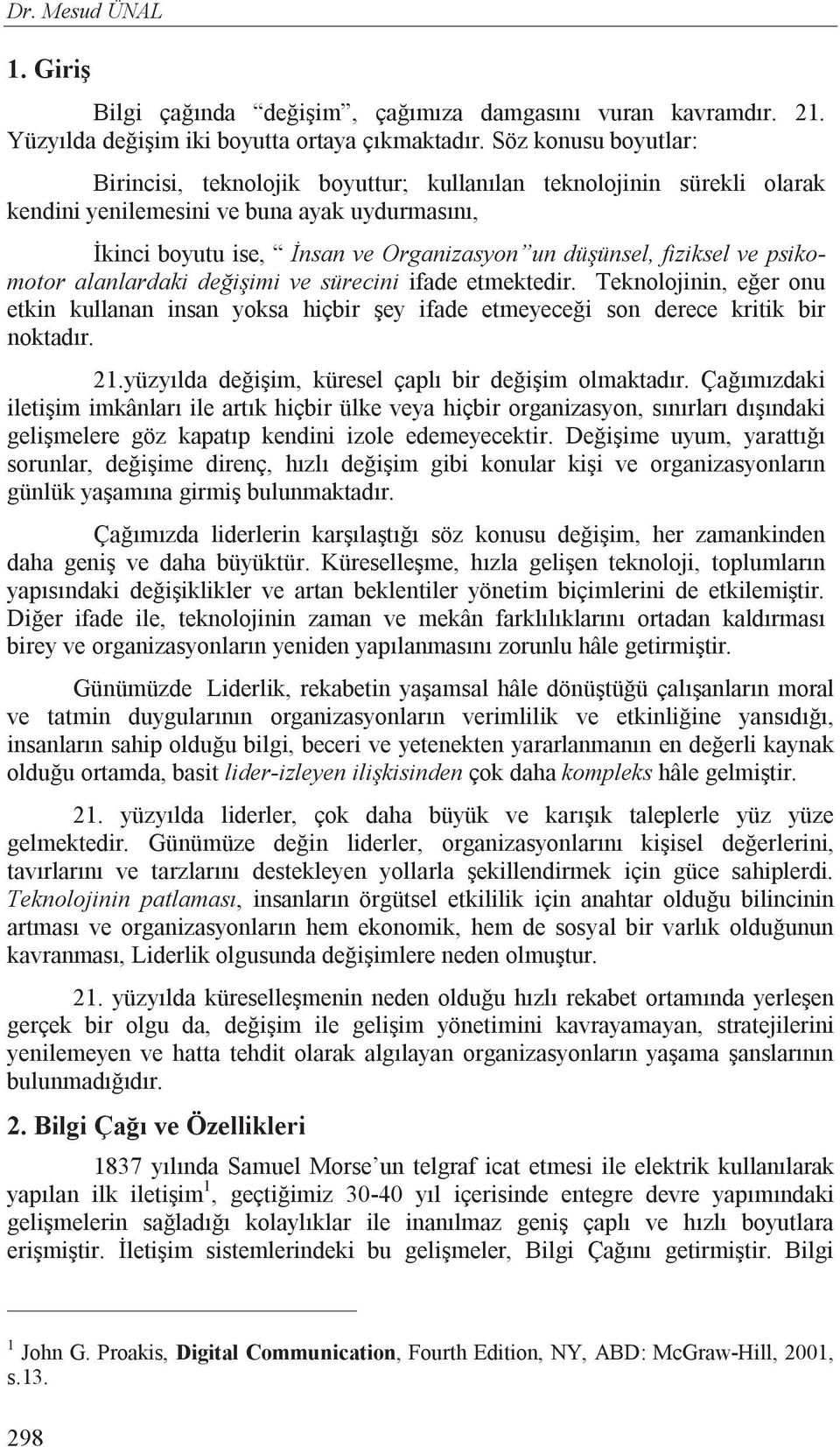 ve psikomotor alanlardaki de i imi ve sürecini ifade etmektedir. Teknolojinin, e er onu etkin kullanan insan yoksa hiçbir ey ifade etmeyece i son derece kritik bir noktad r. 21.