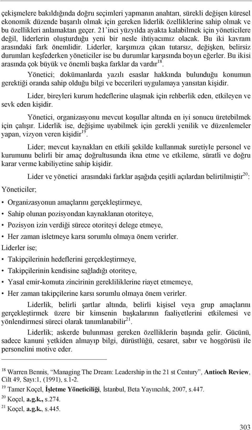 Liderler, kar m za ç kan tutars z, de i ken, belirsiz durumlar ke federken yöneticiler ise bu durumlar kar s nda boyun e erler. Bu ikisi aras nda çok büyük ve önemli ba ka farklar da vard r 18.