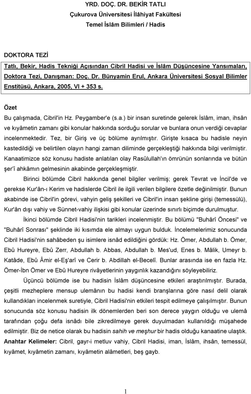 Danışman: Doç. Dr. Bünyamin Erul, Ankara Üniversitesi Sosyal Bilimler Enstitüsü, Ankara, 2005, VI + 353 s. Bu çalışmada, Cibril'in Hz. Peygamber'e (s.a.) bir insan suretinde gelerek İslâm, iman, ihsân ve kıyâmetin zamanı gibi konular hakkında sorduğu sorular ve bunlara onun verdiği cevaplar incelenmektedir.