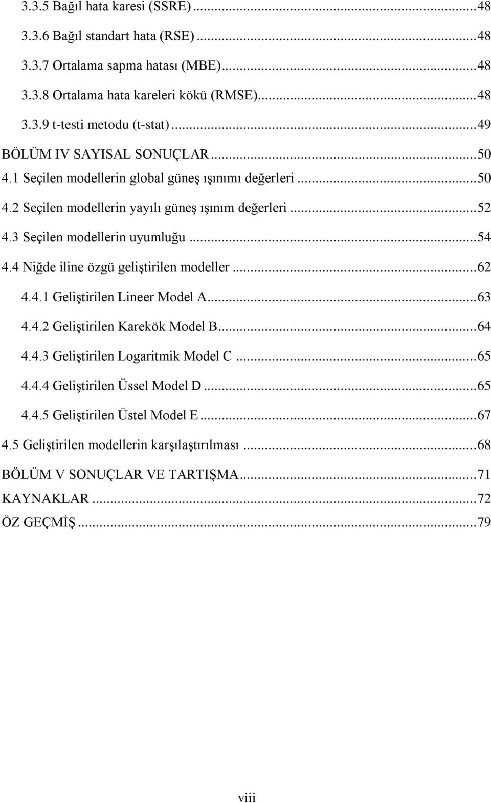 .. 54 4.4 Niğde iline özgü geliştirilen modeller... 62 4.4.1 Geliştirilen Lineer Model A... 63 4.4.2 Geliştirilen Karekök Model B... 64 4.4.3 Geliştirilen Logaritmik Model C... 65 4.4.4 Geliştirilen Üssel Model D.