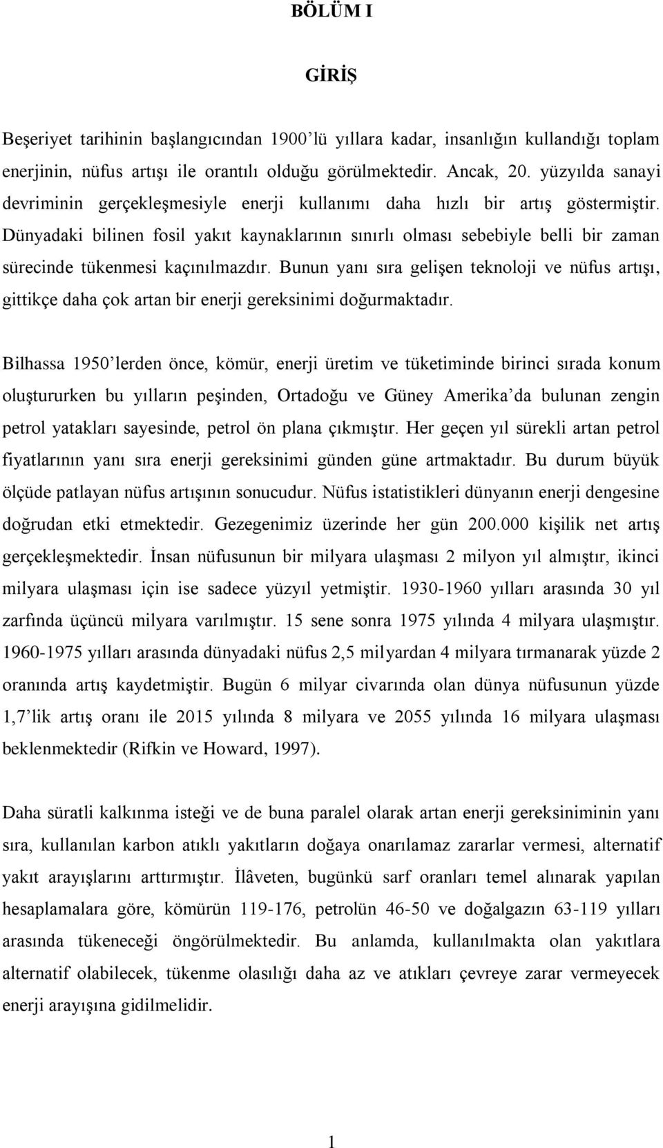 Dünyadaki bilinen fosil yakıt kaynaklarının sınırlı olması sebebiyle belli bir zaman sürecinde tükenmesi kaçınılmazdır.