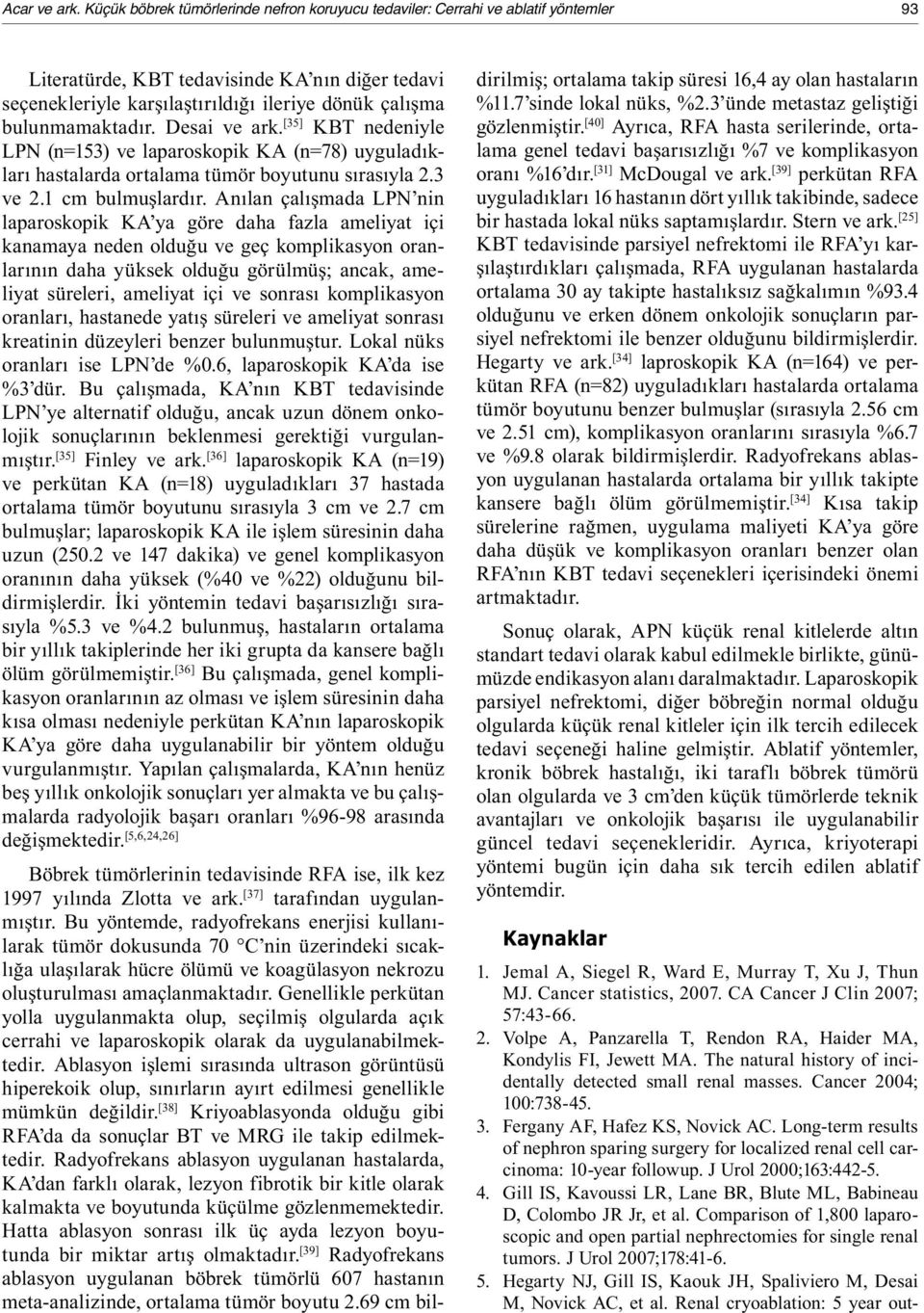 bulunmamaktadır. Desai ve ark. [35] KBT nedeniyle LPN (n=153) ve laparoskopik KA (n=78) uyguladıkları hastalarda ortalama tümör boyutunu sırasıyla 2.3 ve 2.1 cm bulmuşlardır.