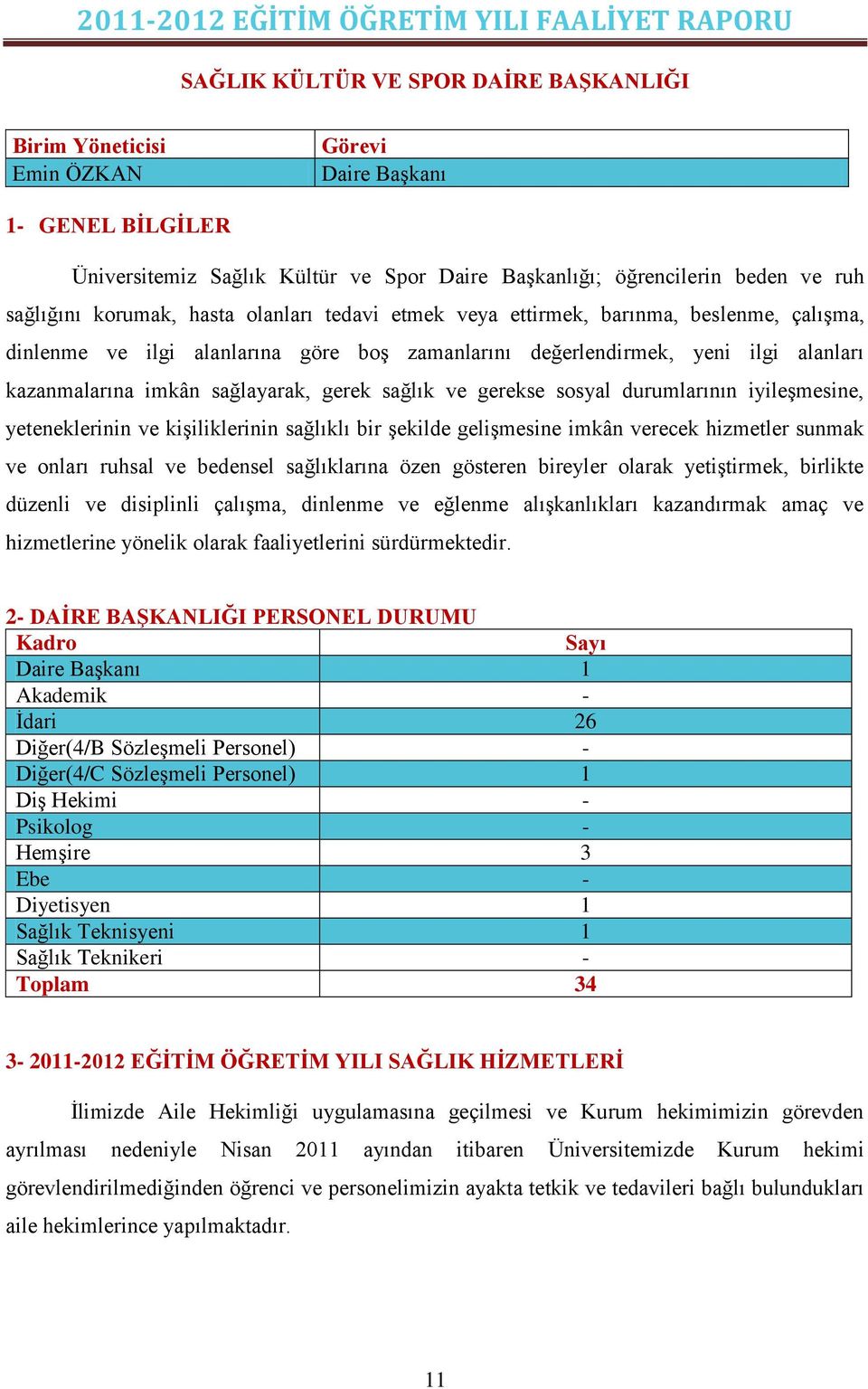 gerek sağlık ve gerekse sosyal durumlarının iyileģmesine, yeteneklerinin ve kiģiliklerinin sağlıklı bir Ģekilde geliģmesine imkân verecek hizmetler sunmak ve onları ruhsal ve bedensel sağlıklarına