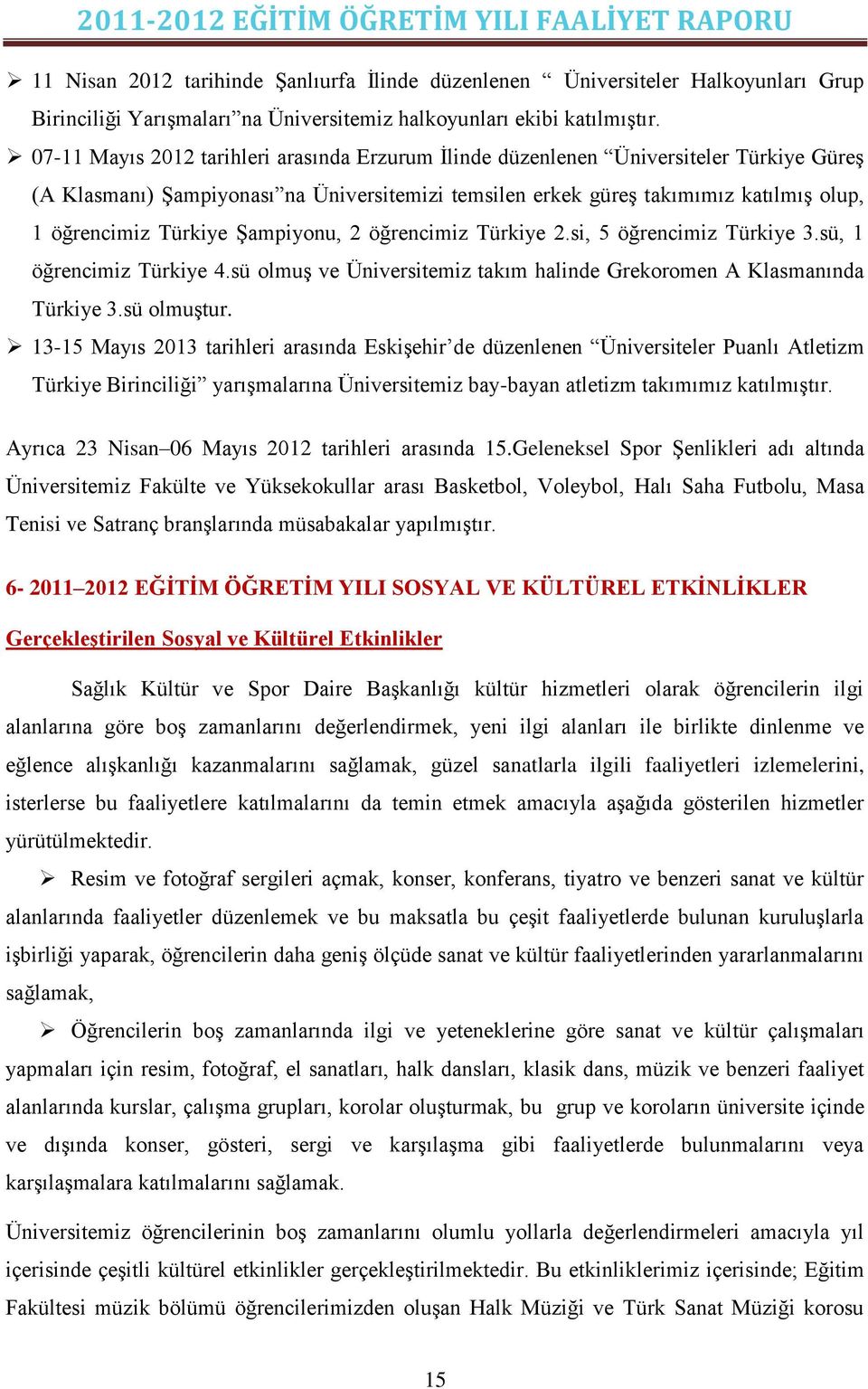 ġampiyonu, 2 öğrencimiz Türkiye 2.si, 5 öğrencimiz Türkiye 3.sü, 1 öğrencimiz Türkiye 4.sü olmuģ ve Üniversitemiz takım halinde Grekoromen A Klasmanında Türkiye 3.sü olmuģtur.